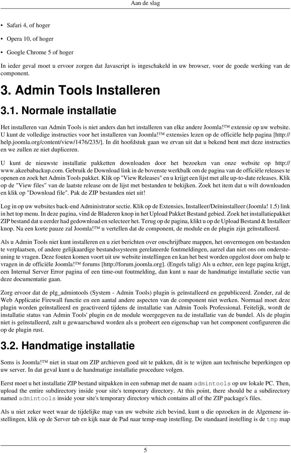 U kunt de volledige instructies voor het installeren van Joomla! extensies lezen op de officiële help pagina [http:// help.joomla.org/content/view/1476/235/].