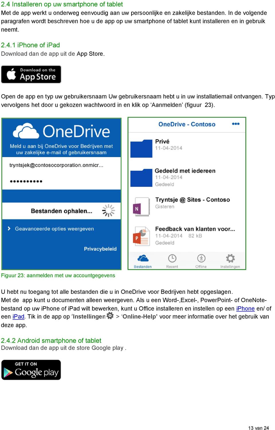 Open de app en typ uw gebruikersnaam Uw gebruikersnaam hebt u in uw installatiemail ontvangen. Typ vervolgens het door u gekozen wachtwoord in en klik op Aanmelden (figuur 23).