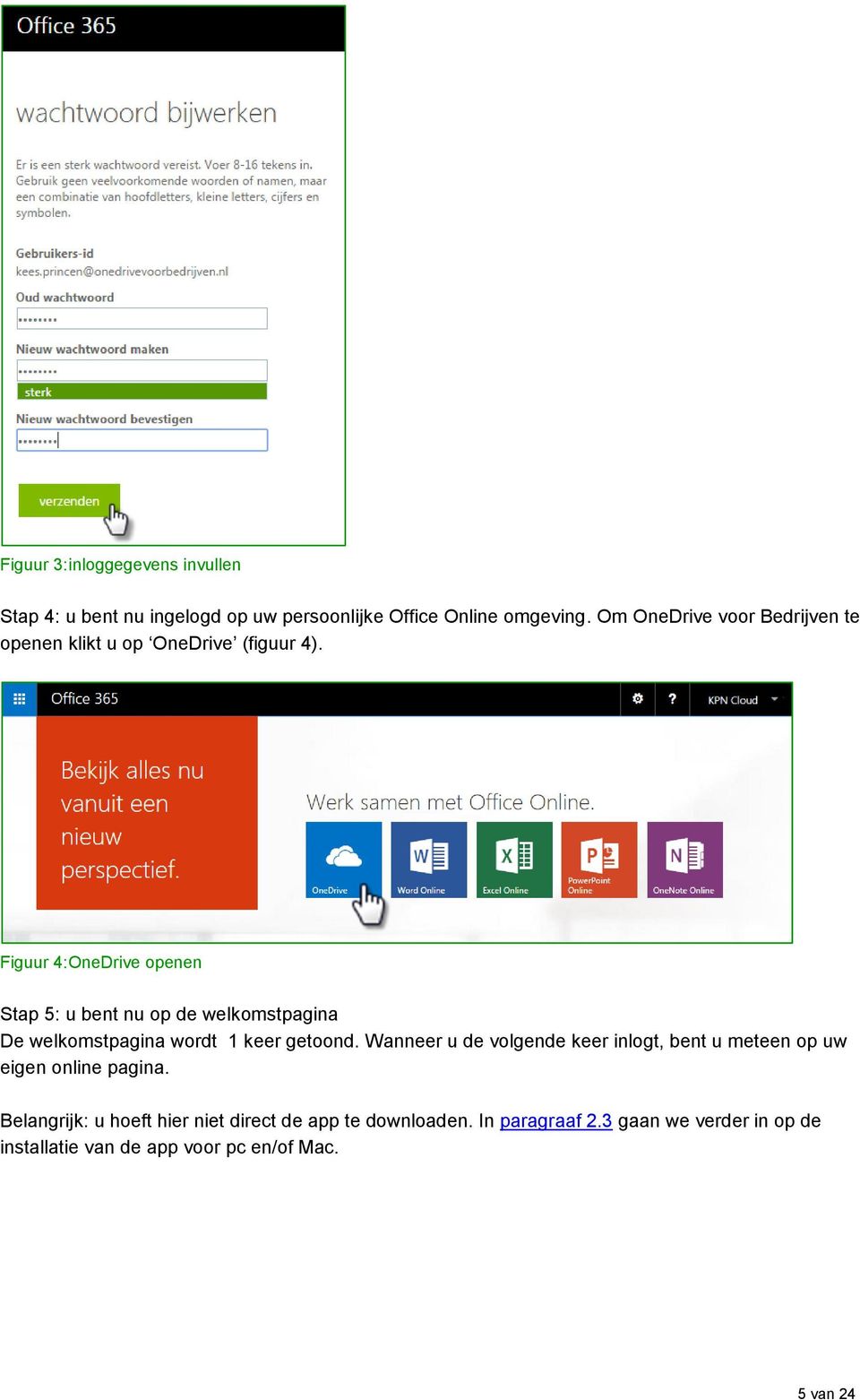 Figuur 4: OneDrive openen Stap 5: u bent nu op de welkomstpagina De welkomstpagina wordt 1 keer getoond.