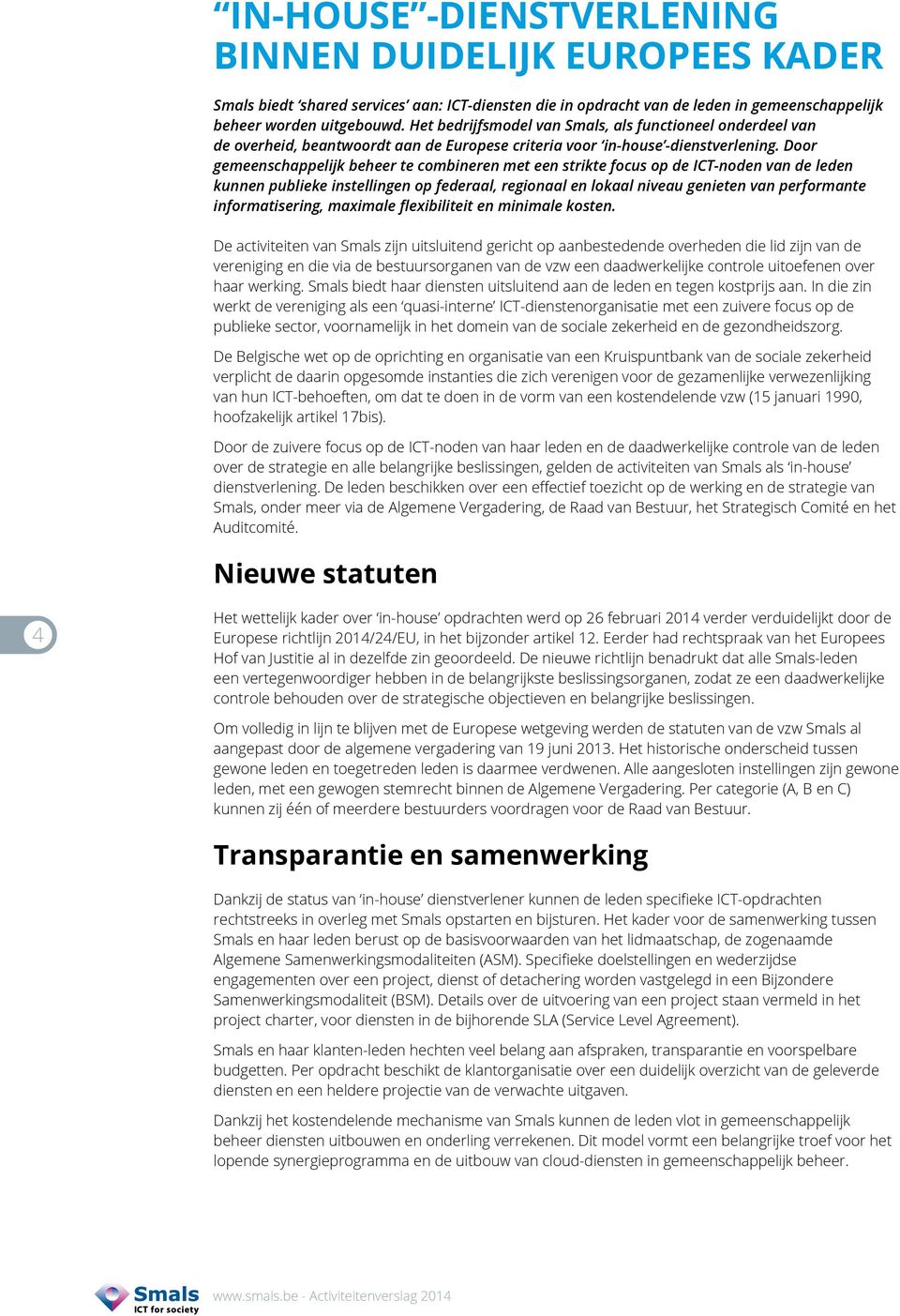 Door gemeenschappelijk beheer te combineren met een strikte focus op de ICT-noden van de leden kunnen publieke instellingen op federaal, regionaal en lokaal niveau genieten van performante