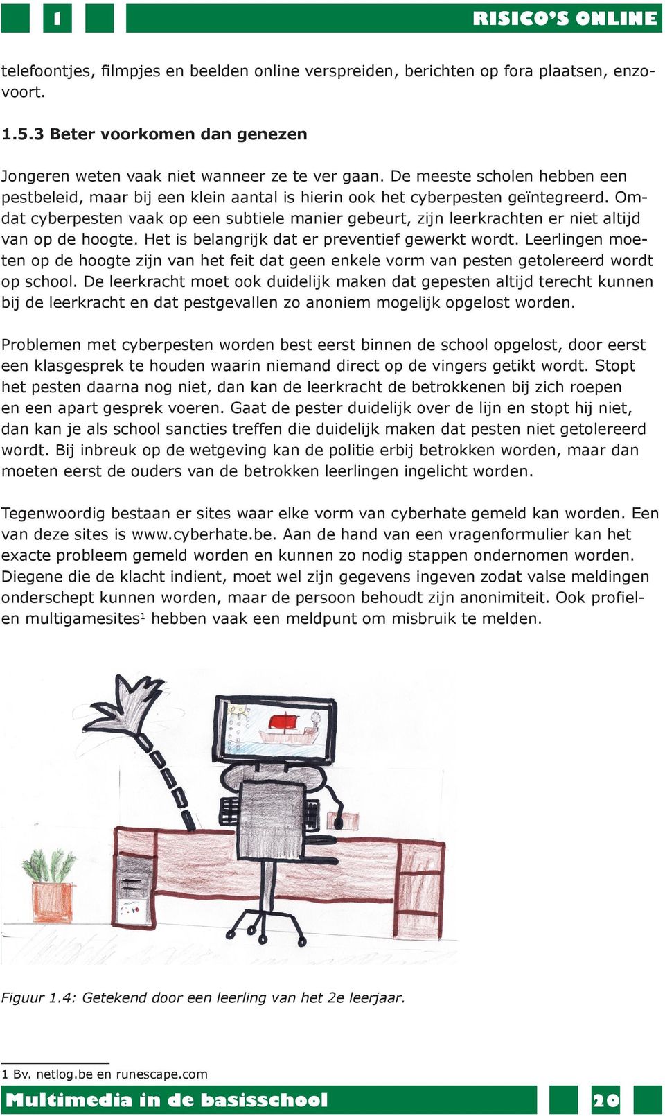 Omdat cyberpesten vaak op een subtiele manier gebeurt, zijn leerkrachten er niet altijd van op de hoogte. Het is belangrijk dat er preventief gewerkt wordt.