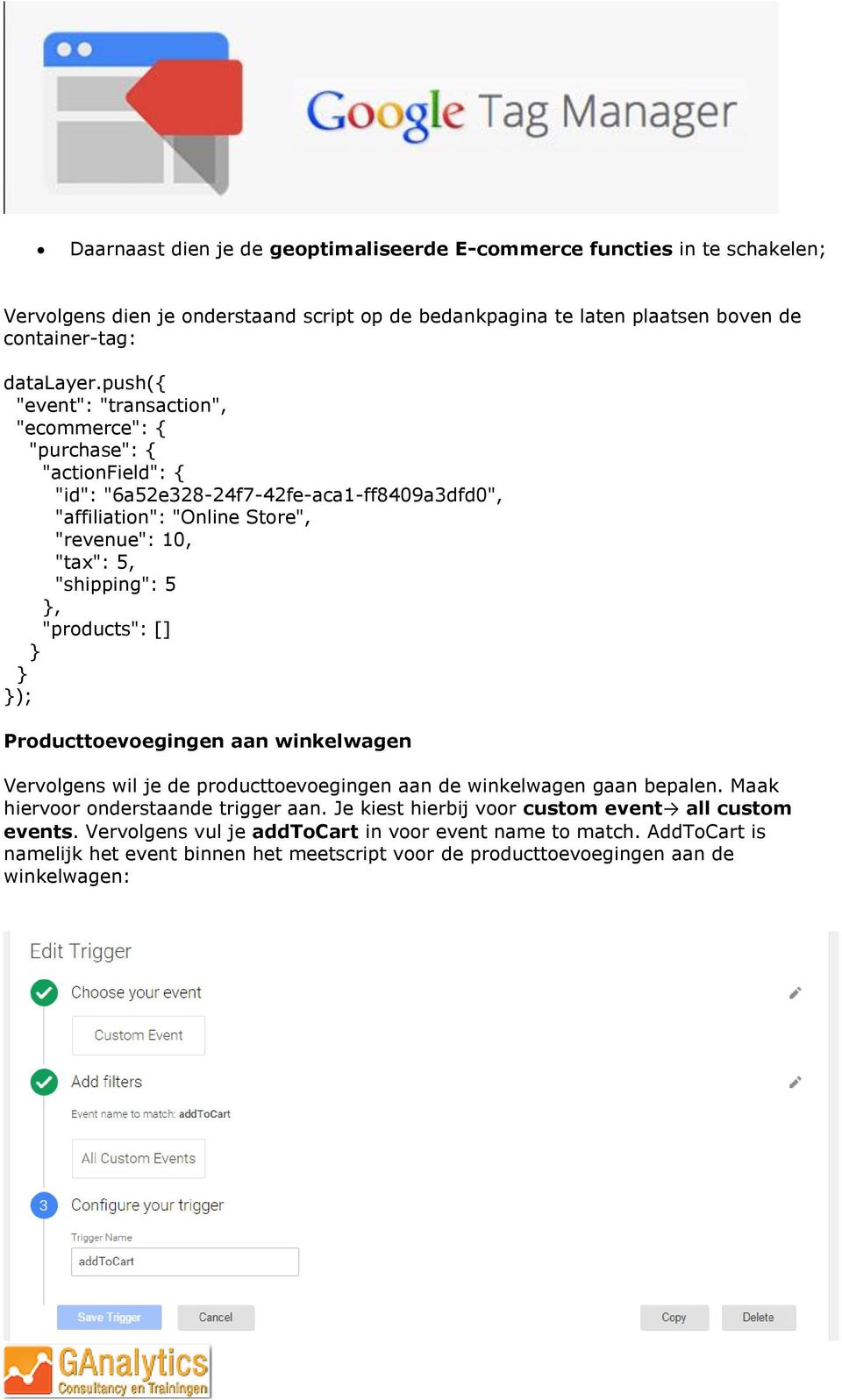 "shipping": 5, "products": [] ); Producttoevoegingen aan winkelwagen Vervolgens wil je de producttoevoegingen aan de winkelwagen gaan bepalen. Maak hiervoor onderstaande trigger aan.