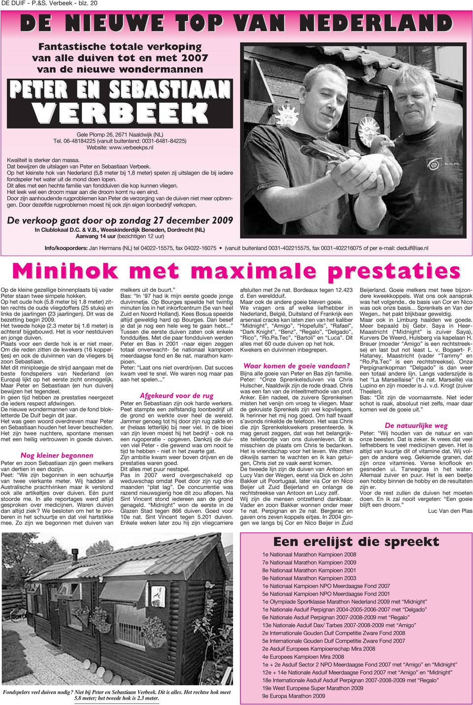 06-48184225 (vanuit buitenland: 0031-6481-84225) Website: www.verbeekps.nl Kwaliteit is sterker dan massa. Dat bewijzen de uitslagen van Peter en Sebastiaan Verbeek.