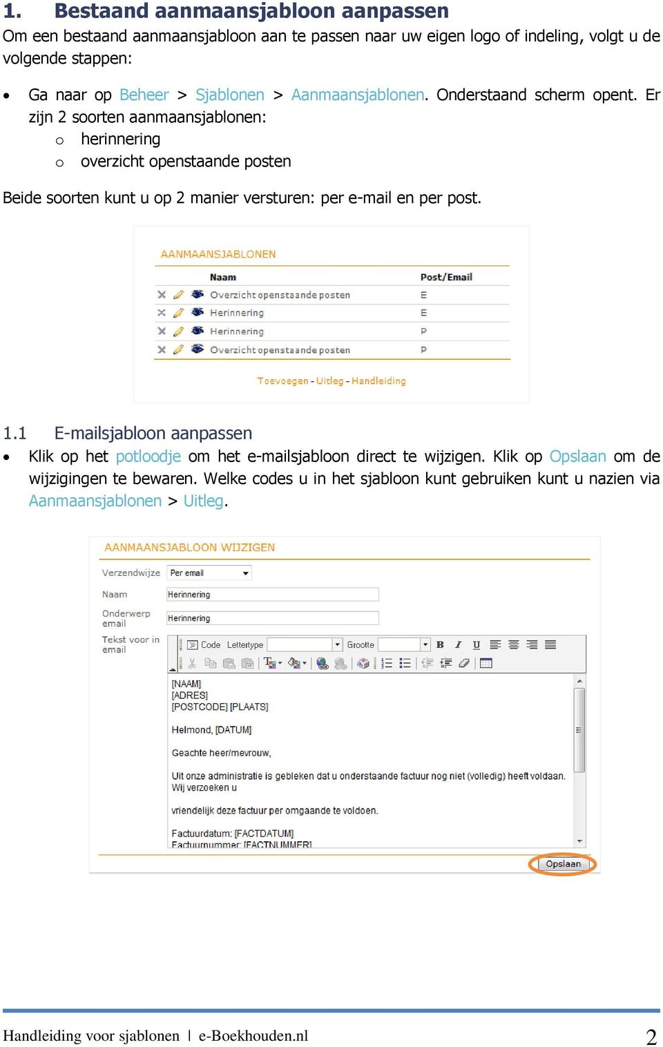 Er zijn 2 soorten aanmaansjablonen: o herinnering o overzicht openstaande posten Beide soorten kunt u op 2 manier versturen: per e-mail en per post. 1.