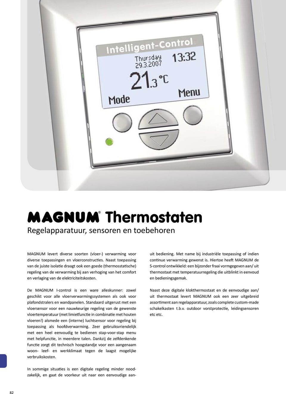 De MAGNUM I-control is een ware alleskunner: zowel geschikt voor alle vloerverwarmingssystemen als ook voor plafondstralers en wandpanelen.