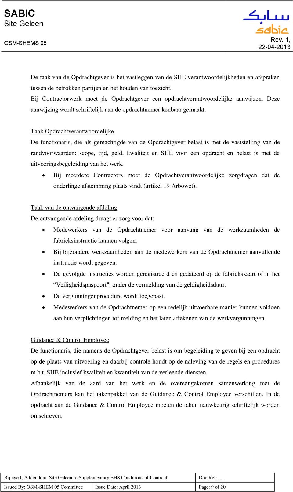 Taak Opdrachtverantwoordelijke De functionaris, die als gemachtigde van de Opdrachtgever belast is met de vaststelling van de randvoorwaarden: scope, tijd, geld, kwaliteit en SHE voor een opdracht en