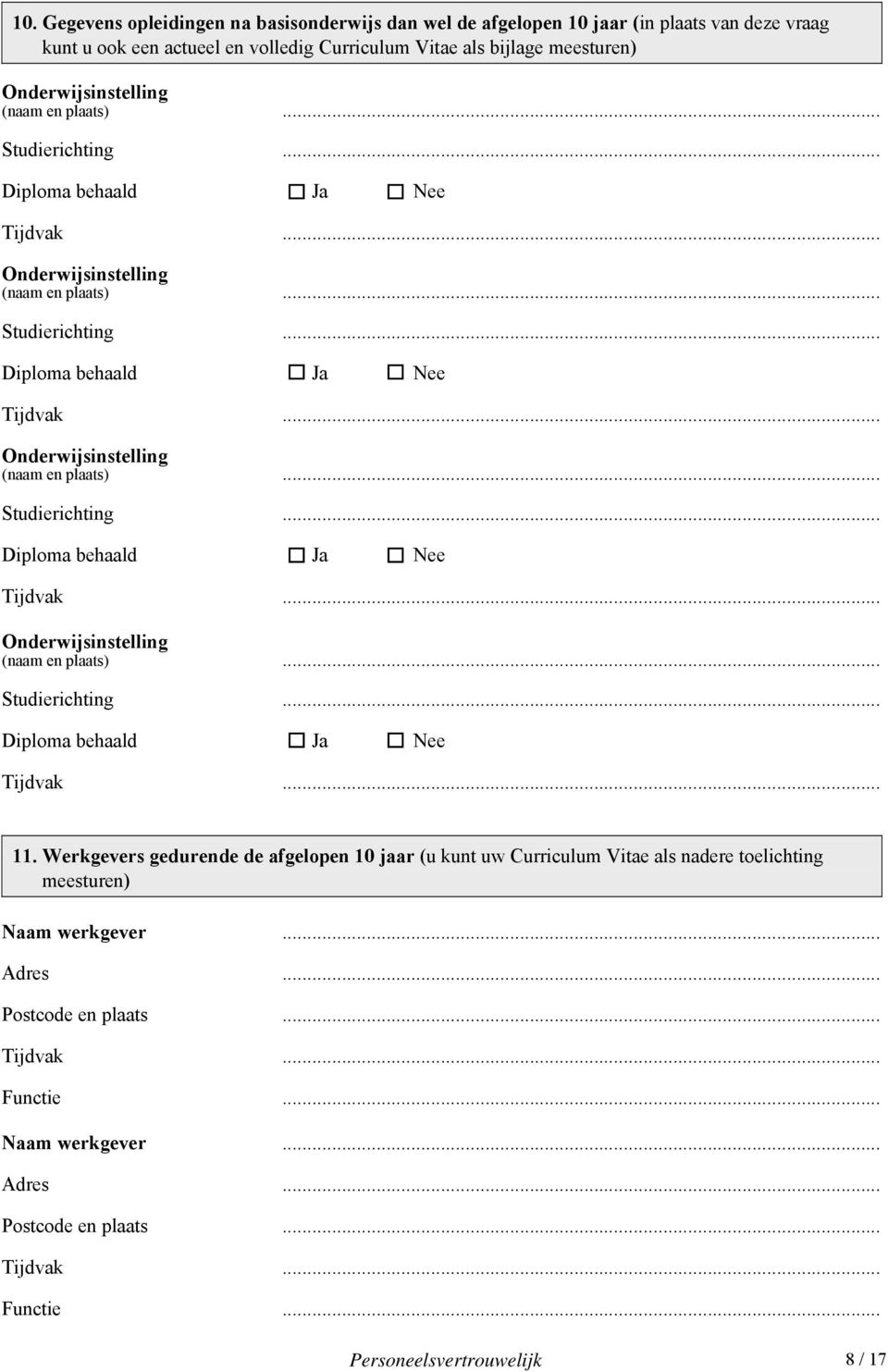 (naam en plaats) Studierichting Diploma behaald Onderwijsinstelling (naam en plaats) Studierichting Diploma behaald 11.