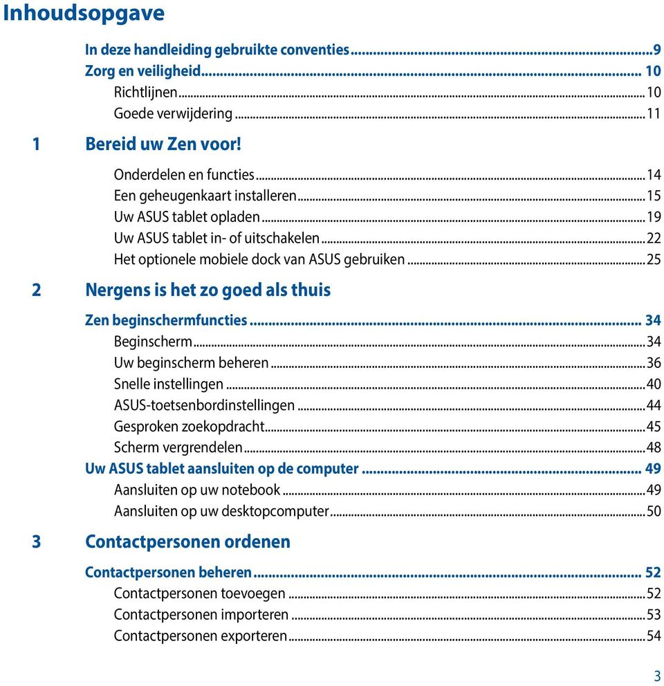 ..25 2 Nergens is het zo goed als thuis Zen beginschermfuncties... 34 Beginscherm...34 Uw beginscherm beheren...36 Snelle instellingen...40 ASUS-toetsenbordinstellingen...44 Gesproken zoekopdracht.