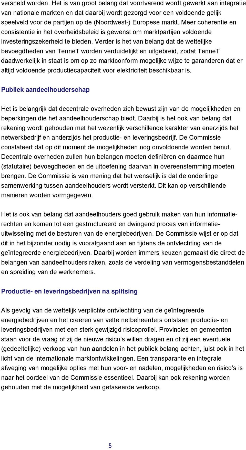 Europese markt. Meer coherentie en consistentie in het overheidsbeleid is gewenst om marktpartijen voldoende investeringszekerheid te bieden.