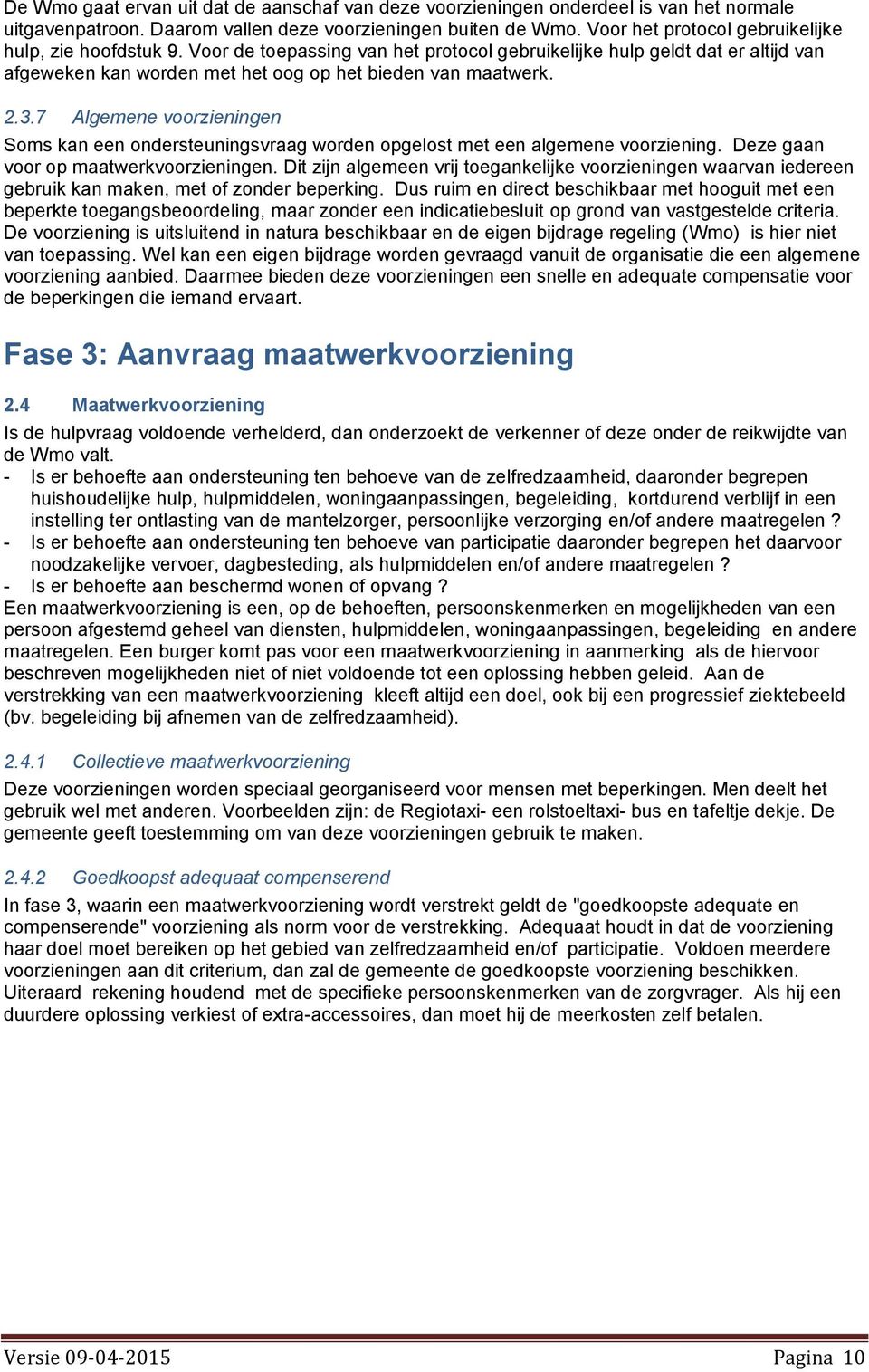 7 Algemene voorzieningen Soms kan een ondersteuningsvraag worden opgelost met een algemene voorziening. Deze gaan voor op maatwerkvoorzieningen.