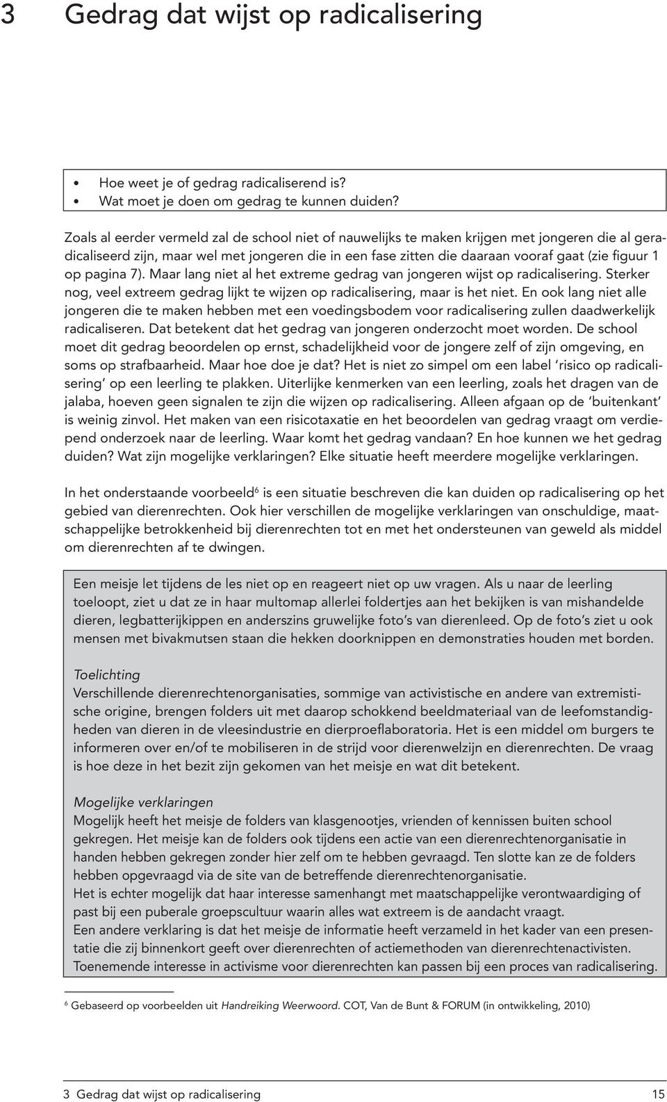 op pagina 7). Maar lang niet al het extreme gedrag van jongeren wijst op radicalisering. Sterker nog, veel extreem gedrag lijkt te wijzen op radicalisering, maar is het niet.