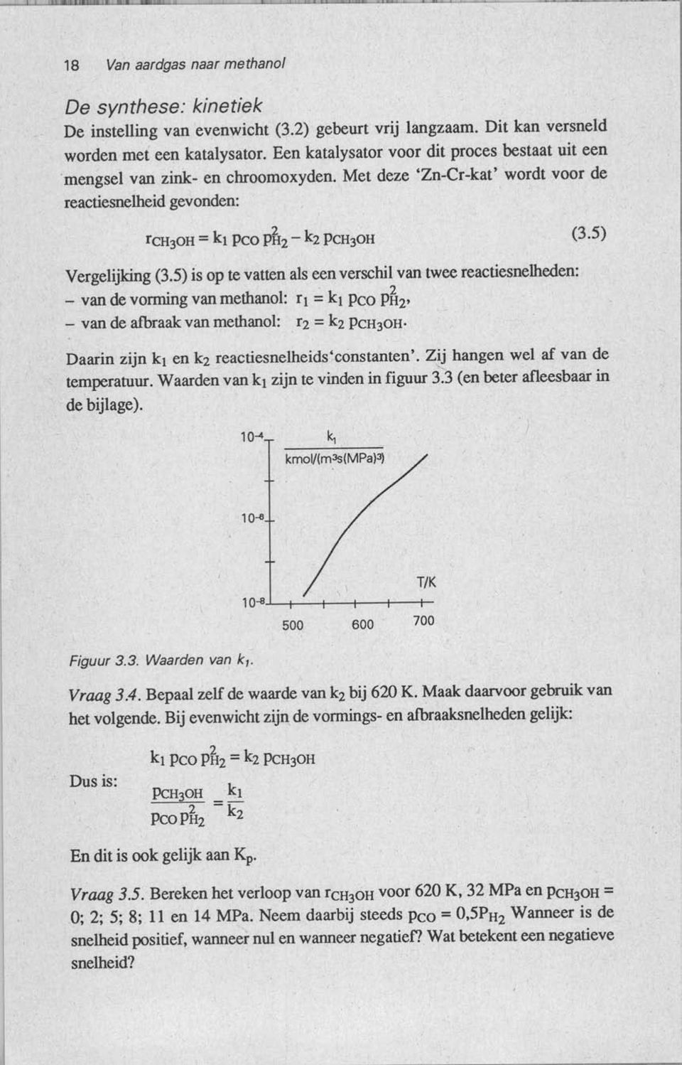 5) is op te vatten als een verschil van twee reactiesnelheden: - van de vorming van methanol: rl = k l Pco pfi 2, - van de afbraak van methanol: r2 = k2 PCH30H. (3.