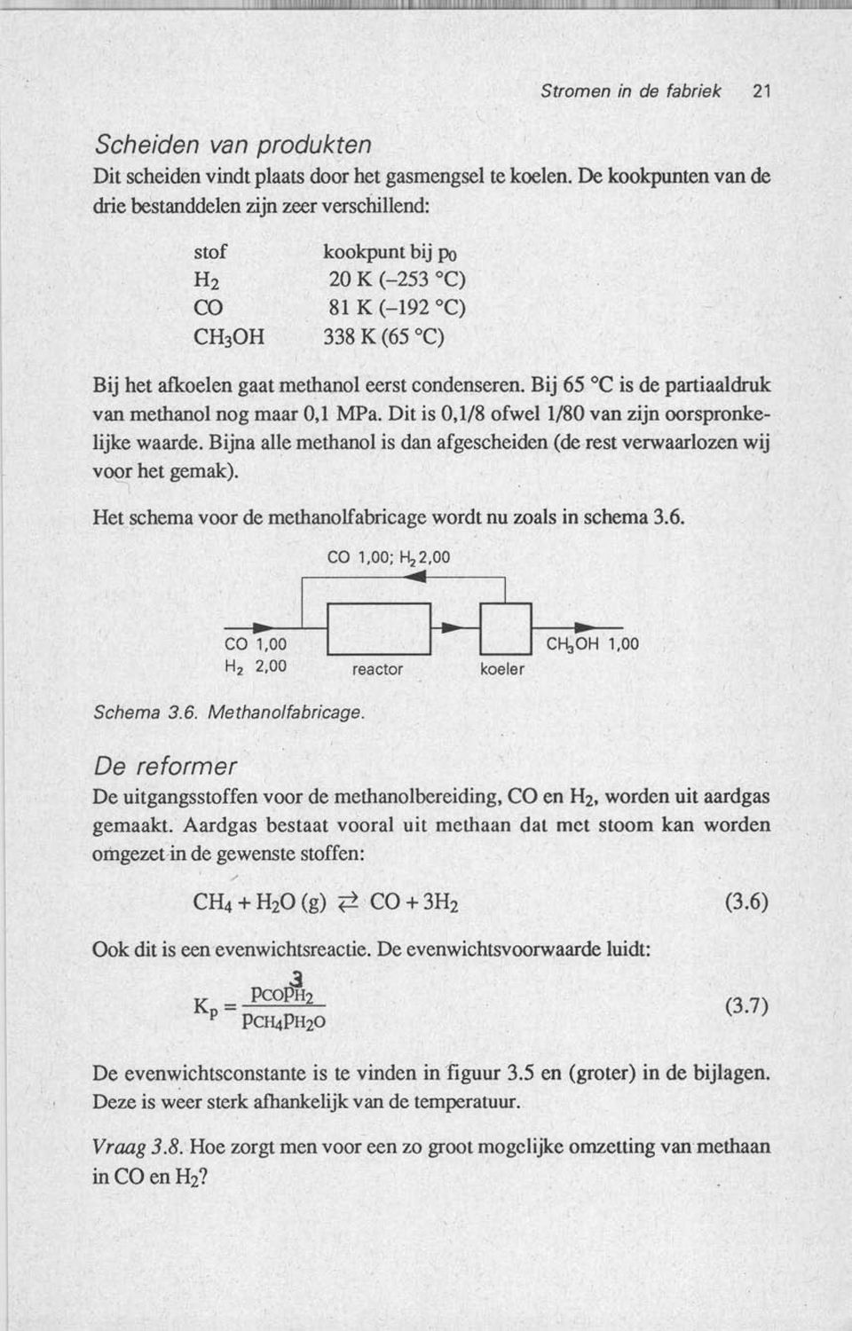 Bij 65 C is de partiaaldruk van methanol nog maar 0,1 MPa. Dit is 0,18 ofwel 180 van zijn oorspronkelijke waarde. Bijna alle methanol is dan afgescheiden (de-rest verwaarlozen wij voq! het gemak).