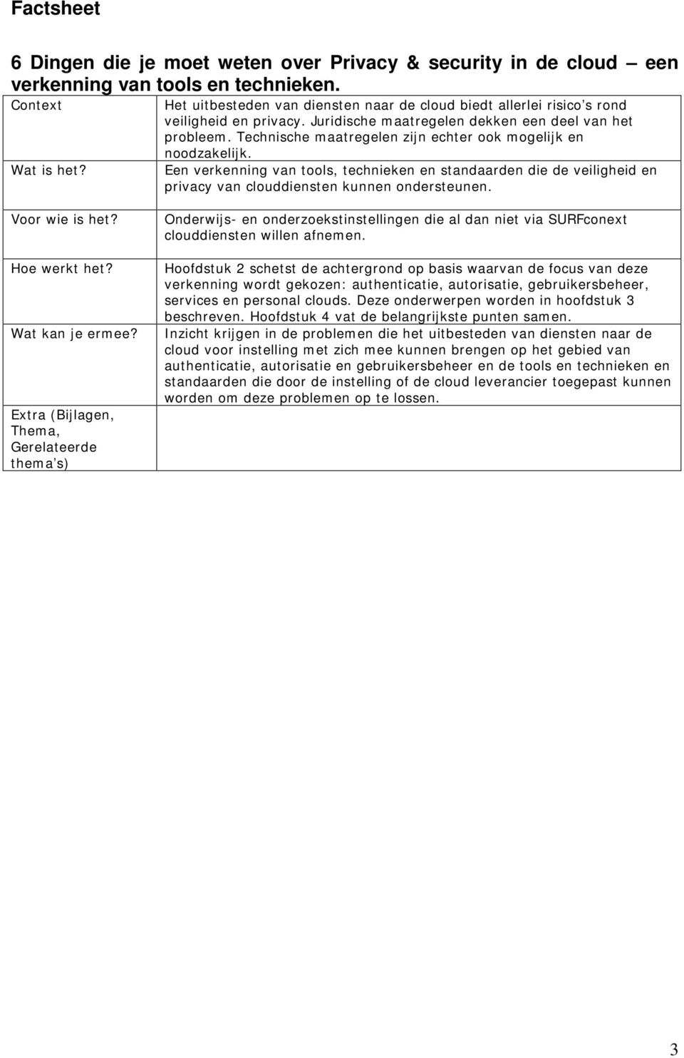 Technische maatregelen zijn echter ook mogelijk en noodzakelijk. Een verkenning van tools, technieken en standaarden die de veiligheid en privacy van clouddiensten kunnen ondersteunen.