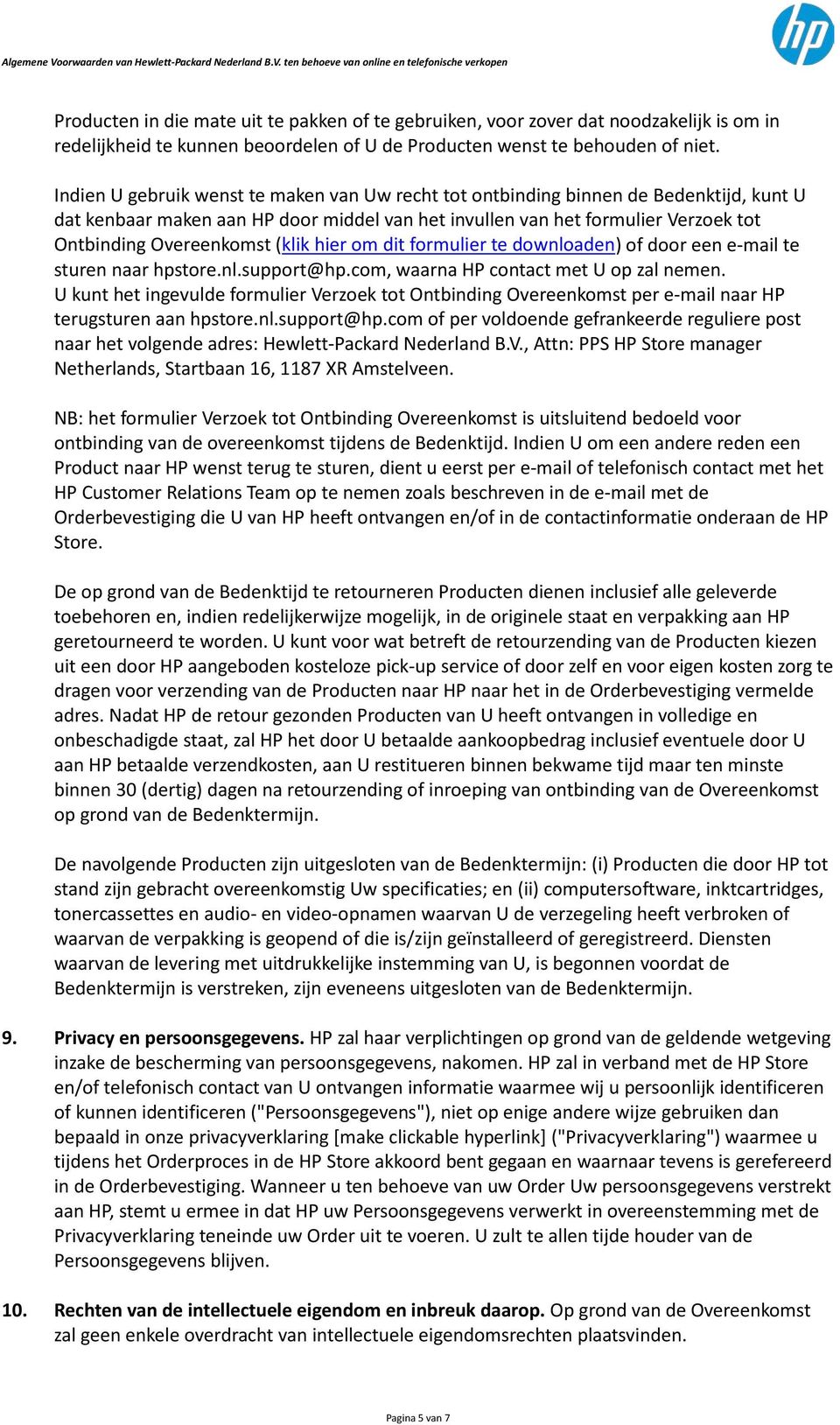 (klik hier om dit formulier te downloaden) of door een e-mail te sturen naar hpstore.nl.support@hp.com, waarna HP contact met U op zal nemen.