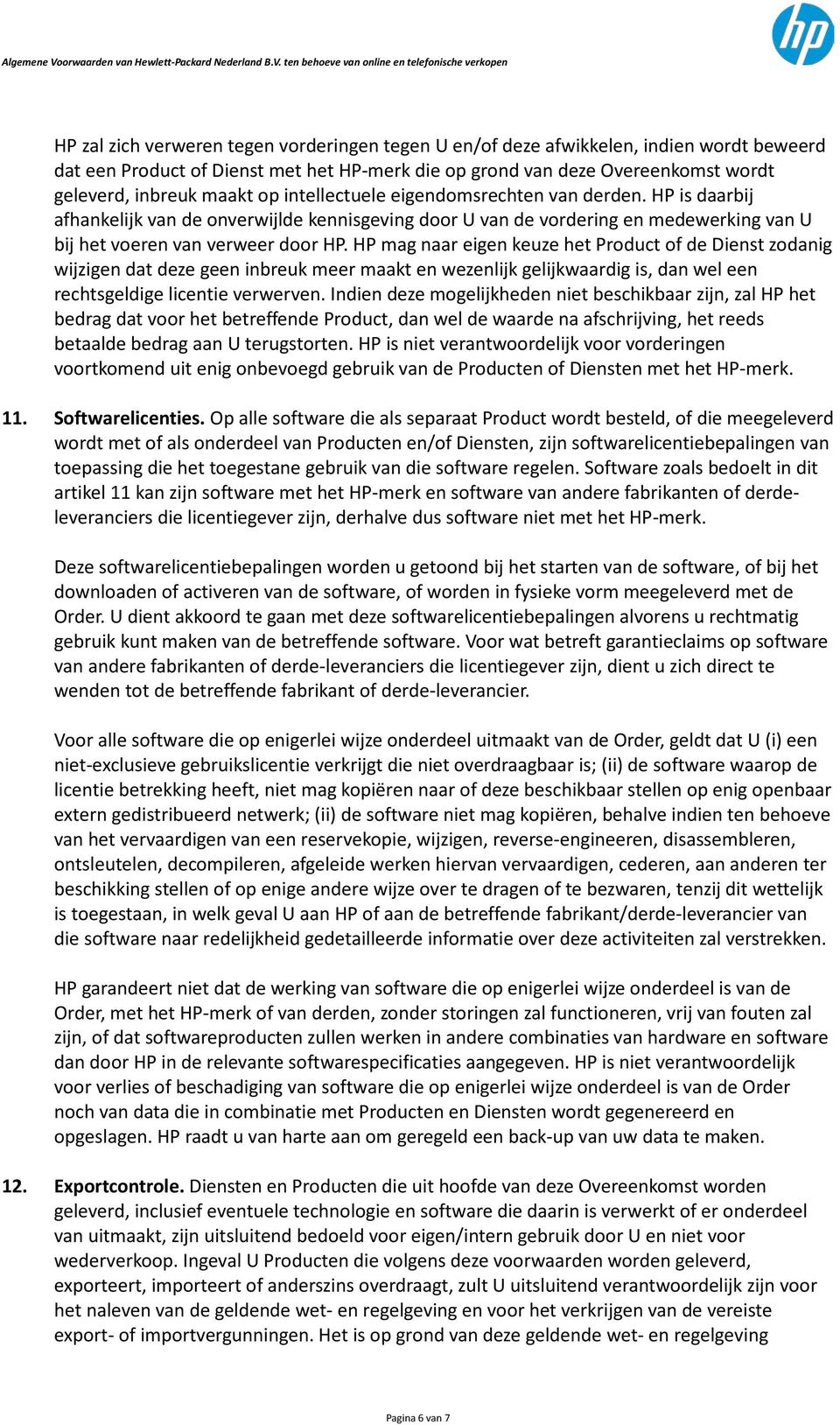 HP mag naar eigen keuze het Product of de Dienst zodanig wijzigen dat deze geen inbreuk meer maakt en wezenlijk gelijkwaardig is, dan wel een rechtsgeldige licentie verwerven.