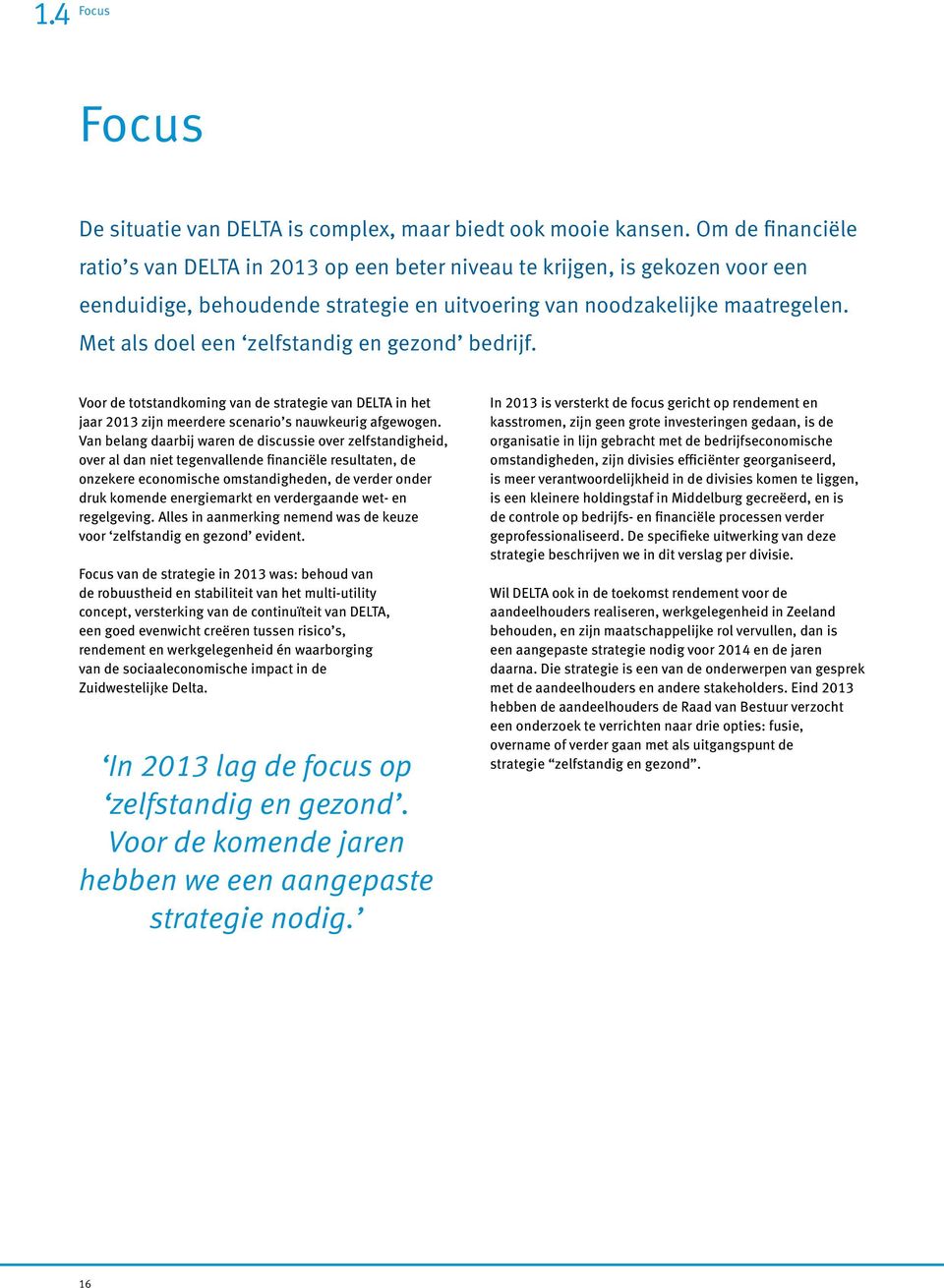 Met als doel een zelfstandig en gezond bedrijf. Voor de totstandkoming van de strategie van DELTA in het jaar 2013 zijn meerdere scenario s nauwkeurig afgewogen.