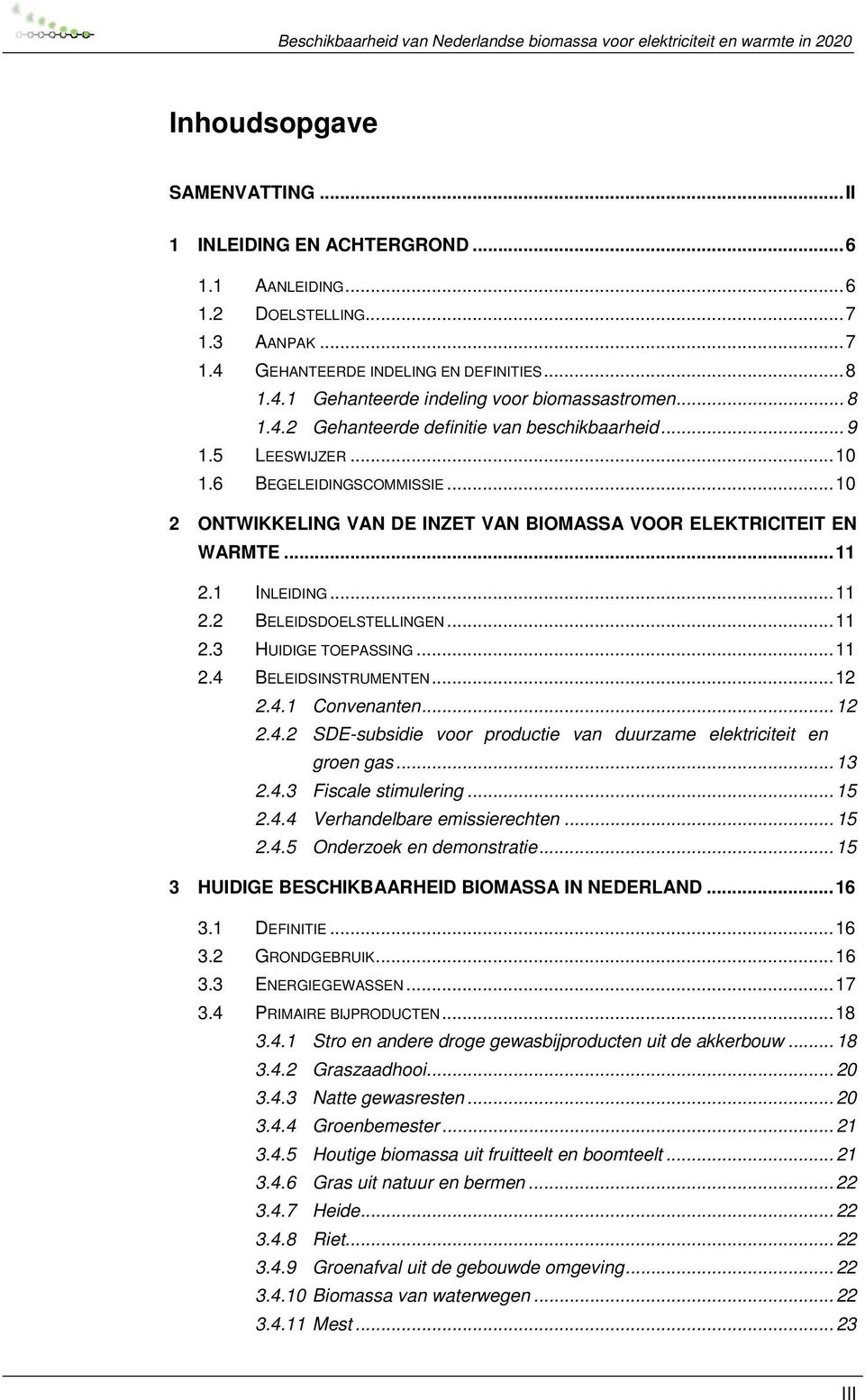 1 INLEIDING... 11 2.2 BELEIDSDOELSTELLINGEN... 11 2.3 HUIDIGE TOEPASSING... 11 2.4 BELEIDSINSTRUMENTEN... 12 2.4.1 Convenanten... 12 2.4.2 SDE-subsidie voor productie van duurzame elektriciteit en groen gas.