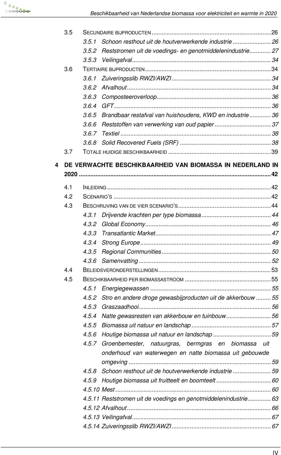 .. 36 3.6.6 Reststoffen van verwerking van oud papier... 37 3.6.7 Textiel... 38 3.6.8 Solid Recovered Fuels (SRF)... 38 3.7 TOTALE HUIDIGE BESCHIKBAARHEID.