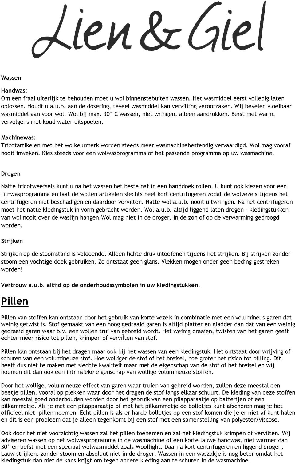 Machinewas: Tricotartikelen met het wolkeurmerk worden steeds meer wasmachinebestendig vervaardigd. Wol mag vooraf nooit inweken.