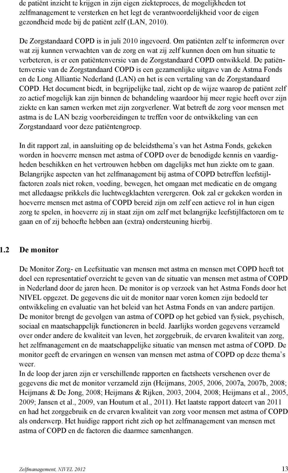 Om patiënten zelf te informeren over wat zij kunnen verwachten van de zorg en wat zij zelf kunnen doen om hun situatie te verbeteren, is er een patiëntenversie van de Zorgstandaard COPD ontwikkeld.