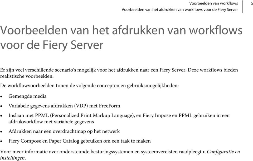 De workflowvoorbeelden tonen de volgende concepten en gebruiksmogelijkheden: Gemengde media Variabele gegevens afdrukken (VDP) met FreeForm Inslaan met PPML (Personalized Print Markup