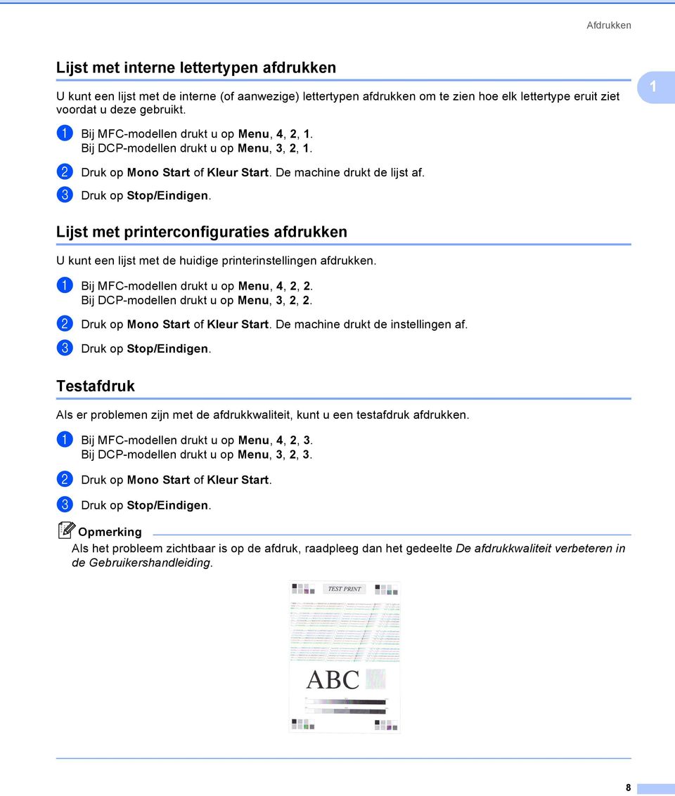 Lijst met printerconfiguraties afdrukken 1 U kunt een lijst met de huidige printerinstellingen afdrukken. a Bij MFC-modellen drukt u op Menu, 4, 2, 2. Bij DCP-modellen drukt u op Menu, 3, 2, 2.