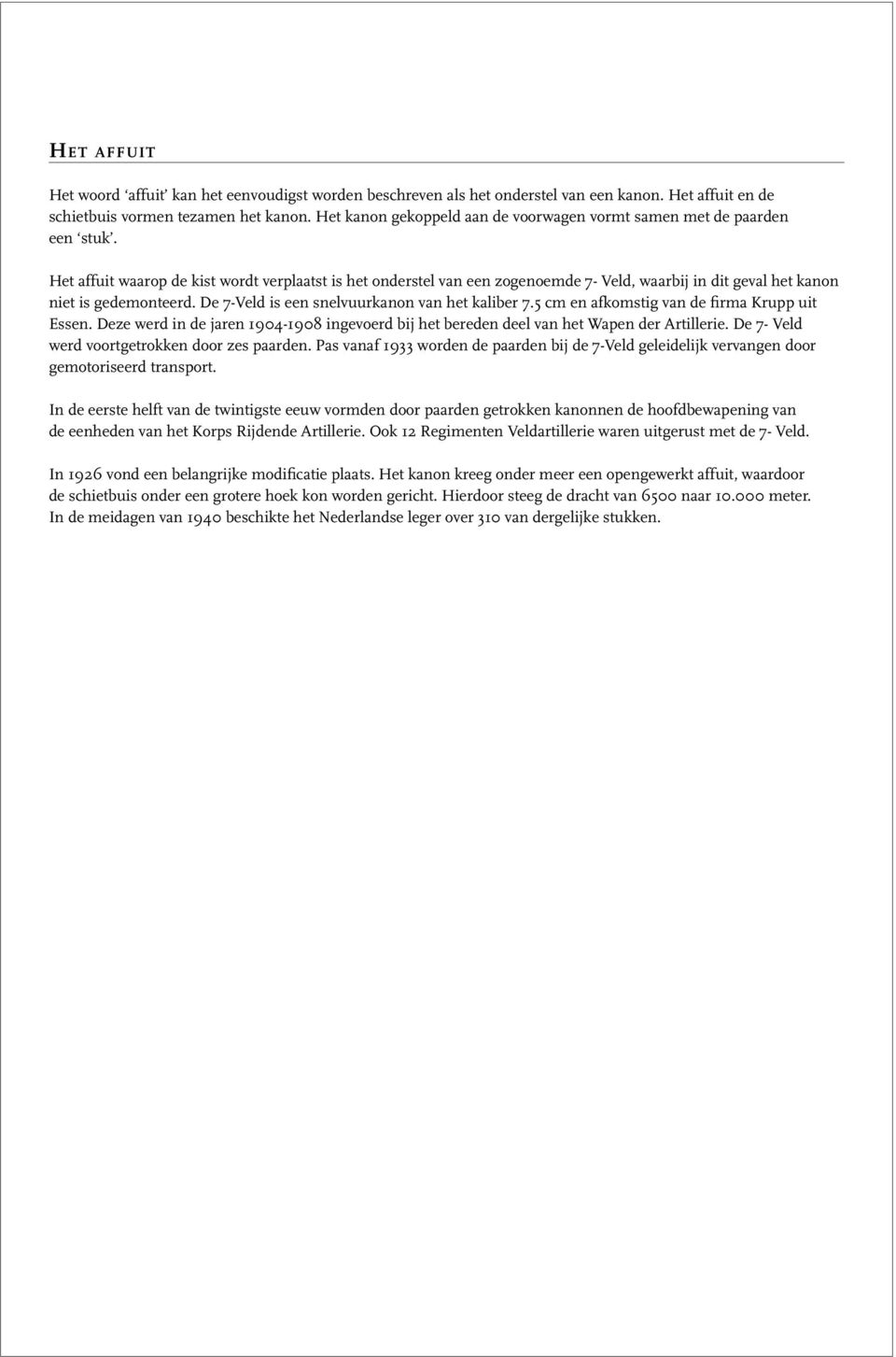 Het affuit waarop de kist wordt verplaatst is het onderstel van een zogenoemde 7- Veld, waarbij in dit geval het kanon niet is gedemonteerd. De 7-Veld is een snelvuurkanon van het kaliber 7.