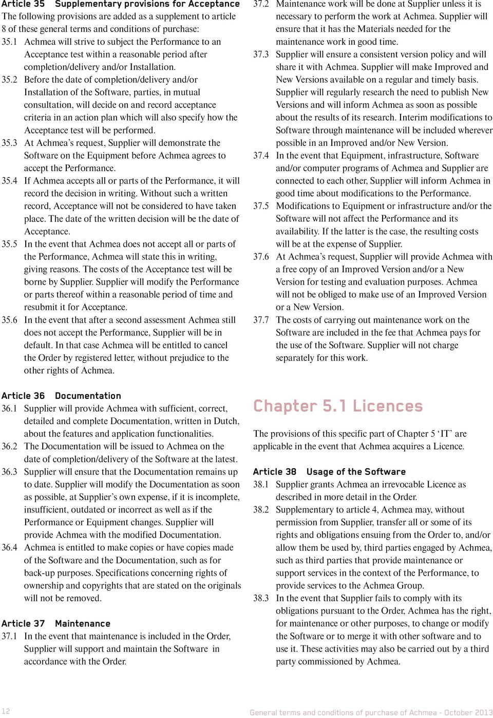 2 Before the date of completion/delivery and/or Installation of the Software, parties, in mutual consultation, will decide on and record acceptance criteria in an action plan which will also specify