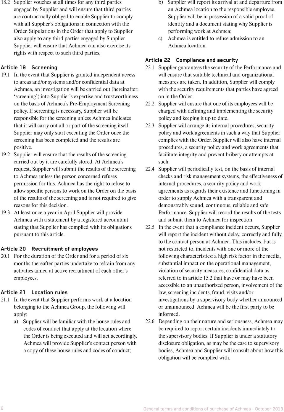 Supplier will ensure that Achmea can also exercise its rights with respect to such third parties. Article 19 Screening 19.