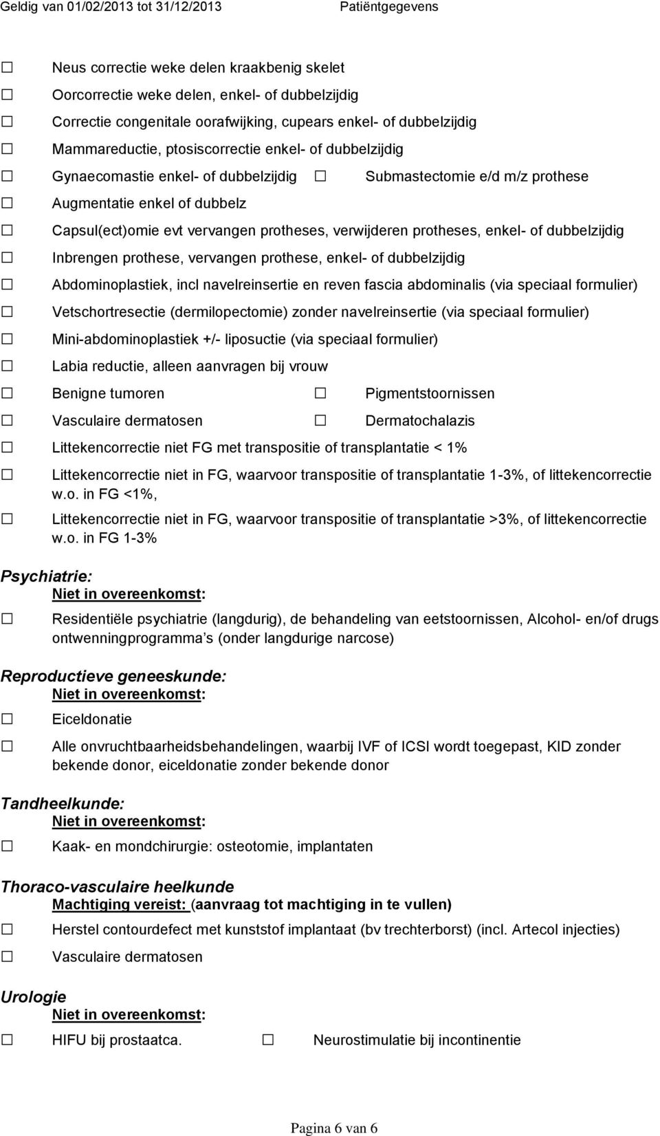 (dermilopectomie) zonder navelreinsertie (via speciaal formulier) Mini-abdominoplastiek +/- liposuctie (via speciaal formulier) Labia reductie, alleen aanvragen bij vrouw Benigne tumoren