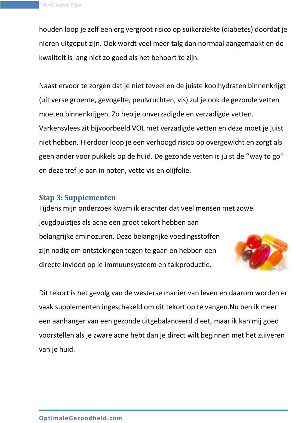 Naast ervoor te zorgen dat je niet teveel en de juiste koolhydraten binnenkrijgt (uit verse groente, gevogelte, peulvruchten, vis) zul je ook de gezonde vetten moeten binnenkrijgen.