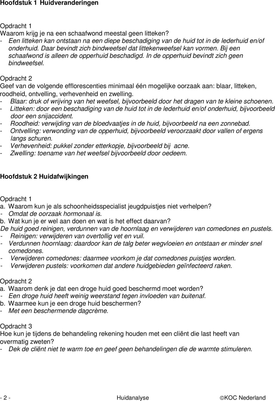 Opdracht 2 Geef van de volgende efflorescenties minimaal één mogelijke oorzaak aan: blaar, litteken, roodheid, ontvelling, verhevenheid en zwelling.