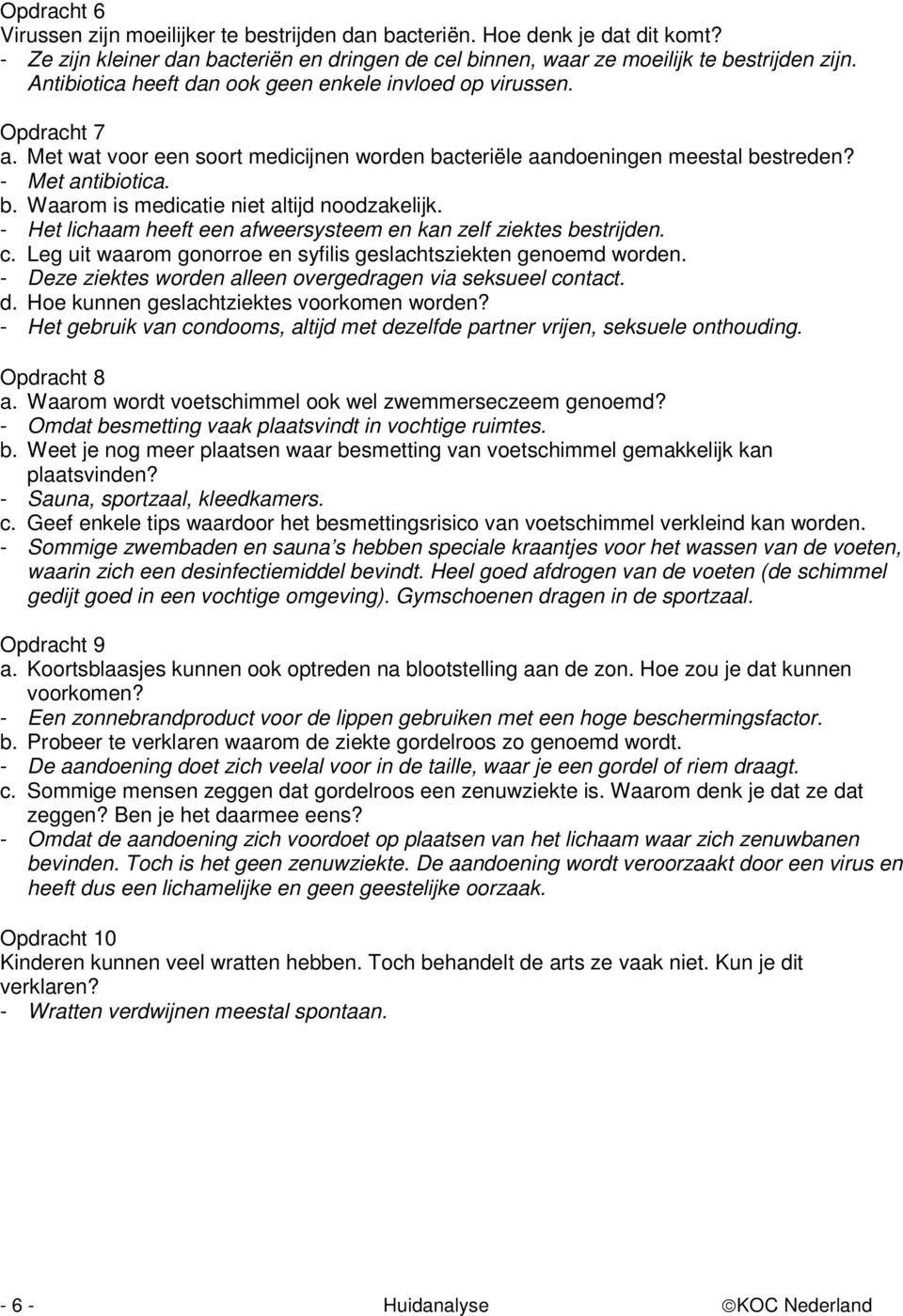 - Het lichaam heeft een afweersysteem en kan zelf ziektes bestrijden. c. Leg uit waarom gonorroe en syfilis geslachtsziekten genoemd worden.