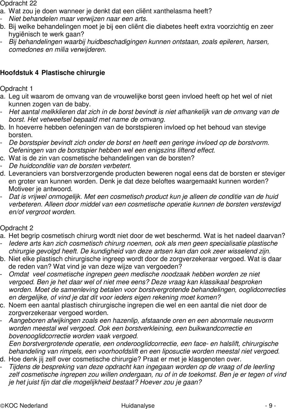 - Bij behandelingen waarbij huidbeschadigingen kunnen ontstaan, zoals epileren, harsen, comedones en milia verwijderen. Hoofdstuk 4 Plastische chirurgie Opdracht 1 a.