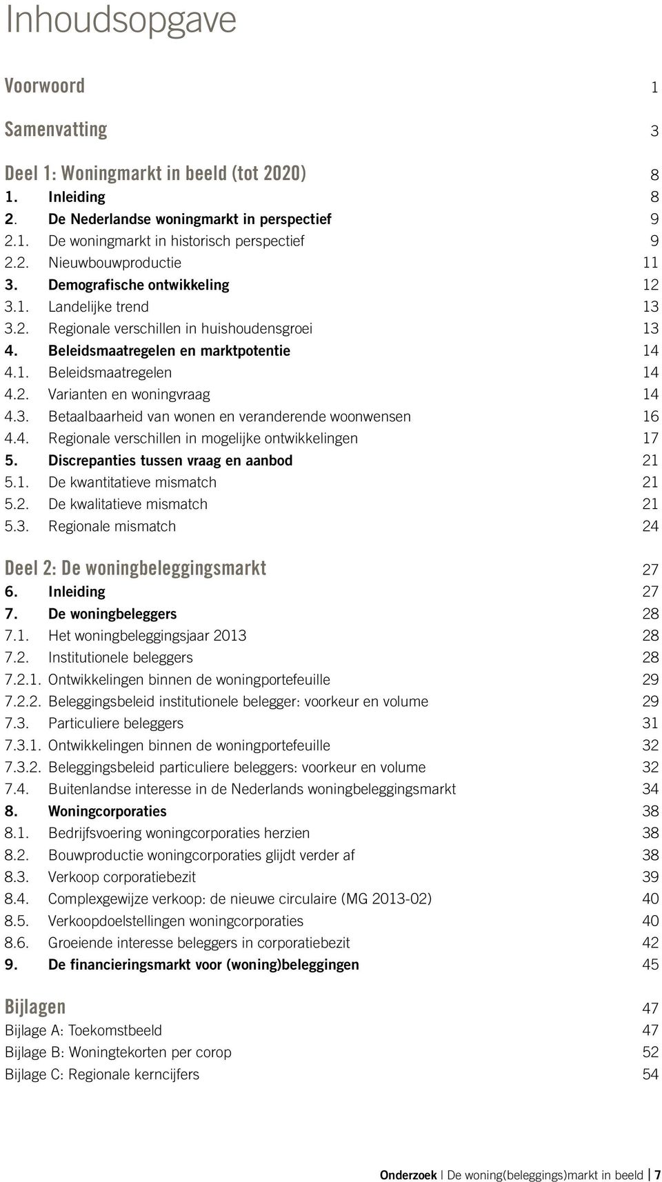 3. Betaalbaarheid van wonen en veranderende woonwensen 16 4.4. Regionale verschillen in mogelijke ontwikkelingen 17 5. Discrepanties tussen vraag en aanbod 21 5.1. De kwantitatieve mismatch 21 5.2. De kwalitatieve mismatch 21 5.