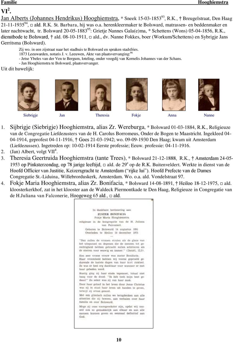 Nanne Fokkes, boer (Workum/Schettens) en Sybrigje Jans Gerritsma (Bolsward). Zij wo. in een zijstraat naar het stadhuis te Bolsward en spraken stadsfries. 1873 Leeuwarden, notaris J. v.