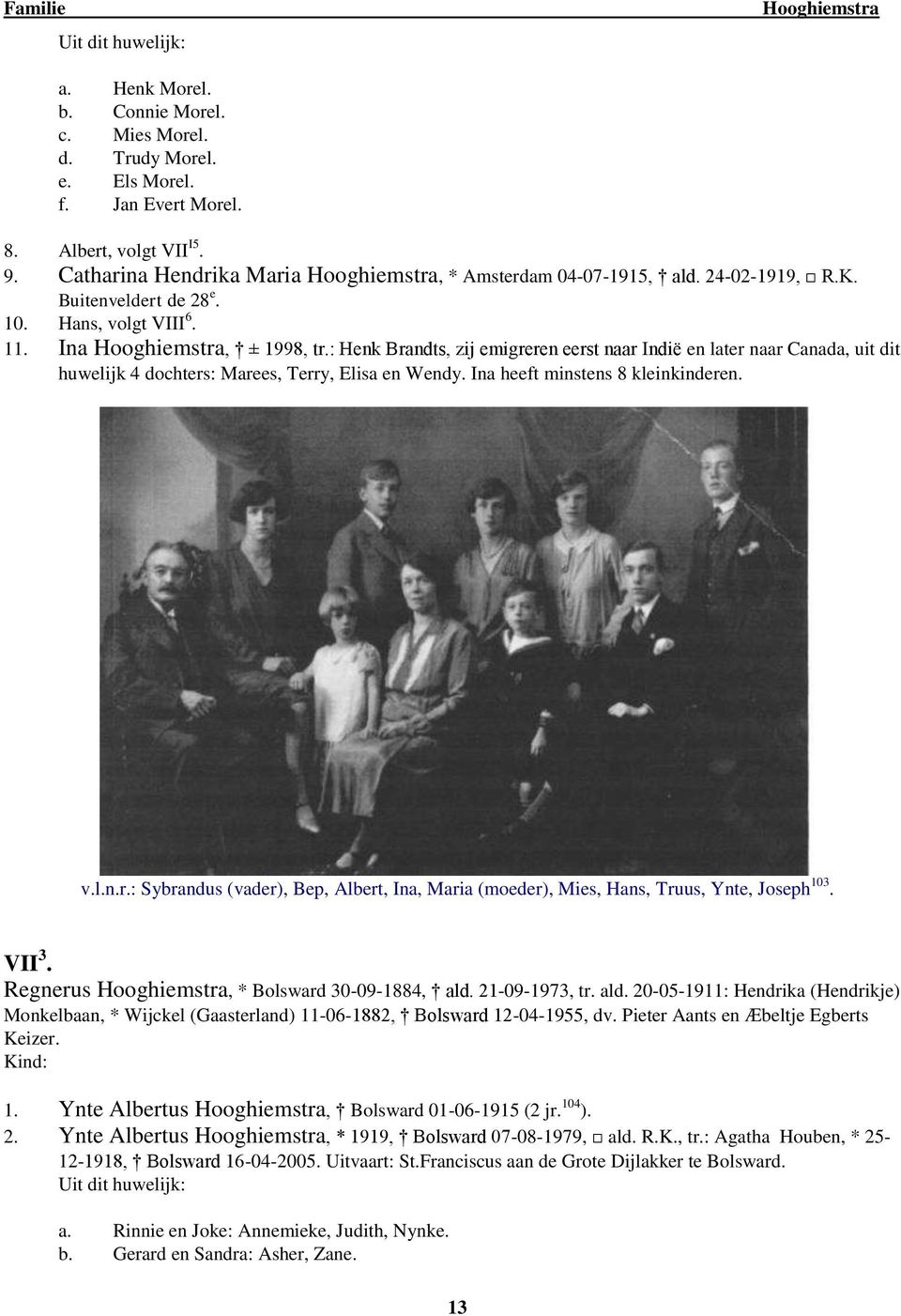 Ina heeft minstens 8 kleinkinderen. v.l.n.r.: Sybrandus (vader), Bep, Albert, Ina, Maria (moeder), Mies, Hans, Truus, Ynte, Joseph 103. VII 3. Regnerus, * Bolsward 30-09-1884, ald. 21-09-1973, tr.