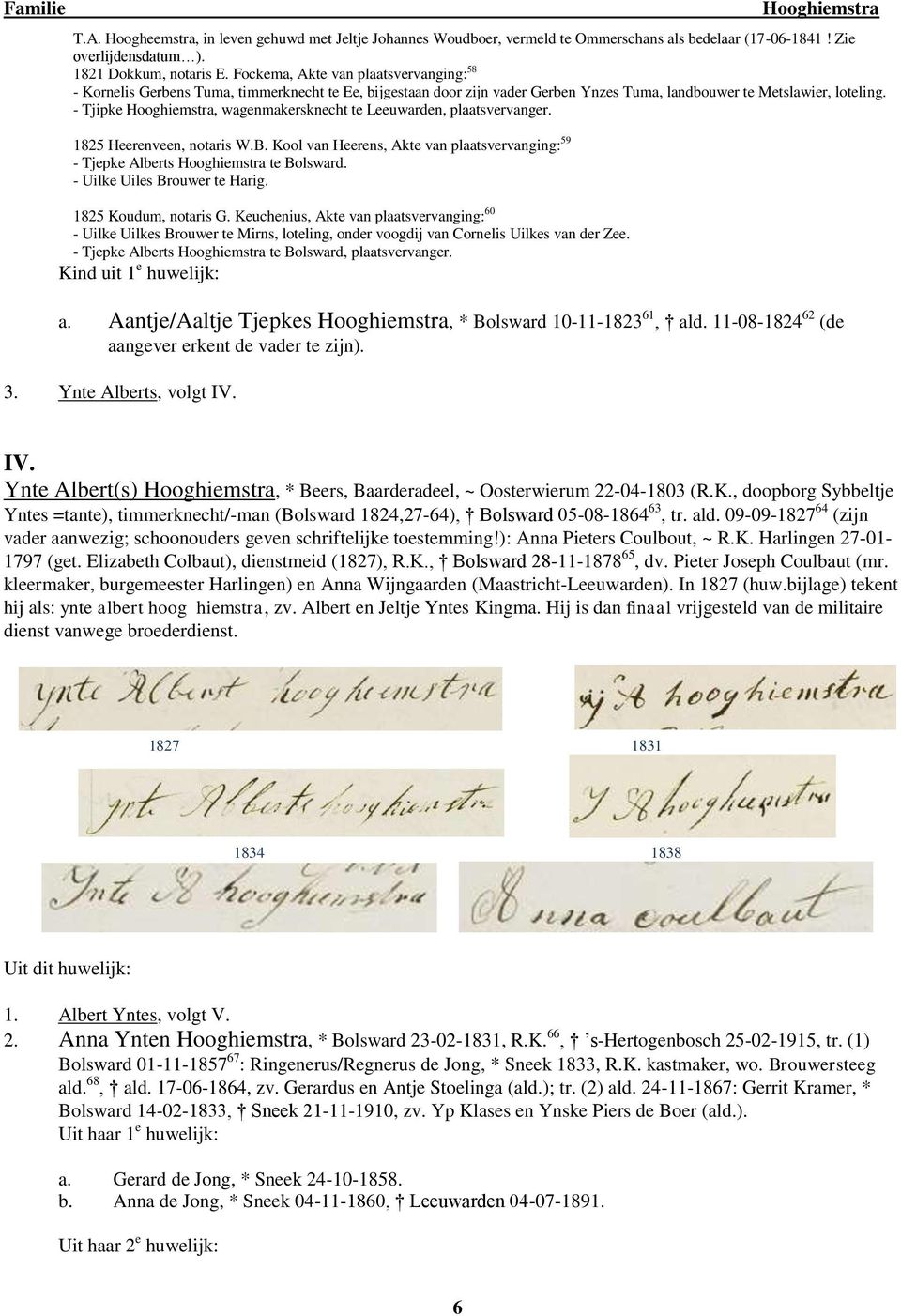 - Tjipke, wagenmakersknecht te Leeuwarden, plaatsvervanger. 1825 Heerenveen, notaris W.B. Kool van Heerens, Akte van plaatsvervanging: 59 - Tjepke Alberts te Bolsward. - Uilke Uiles Brouwer te Harig.