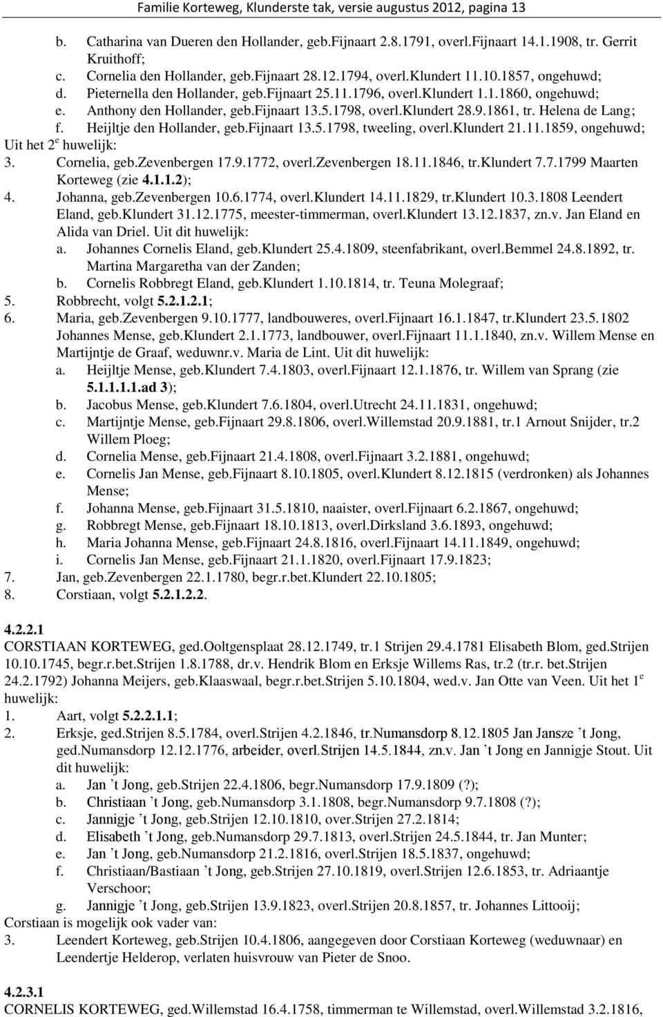 Anthony den Hollander, geb.fijnaart 13.5.1798, overl.klundert 28.9.1861, tr. Helena de Lang; f. Heijltje den Hollander, geb.fijnaart 13.5.1798, tweeling, overl.klundert 21.11.