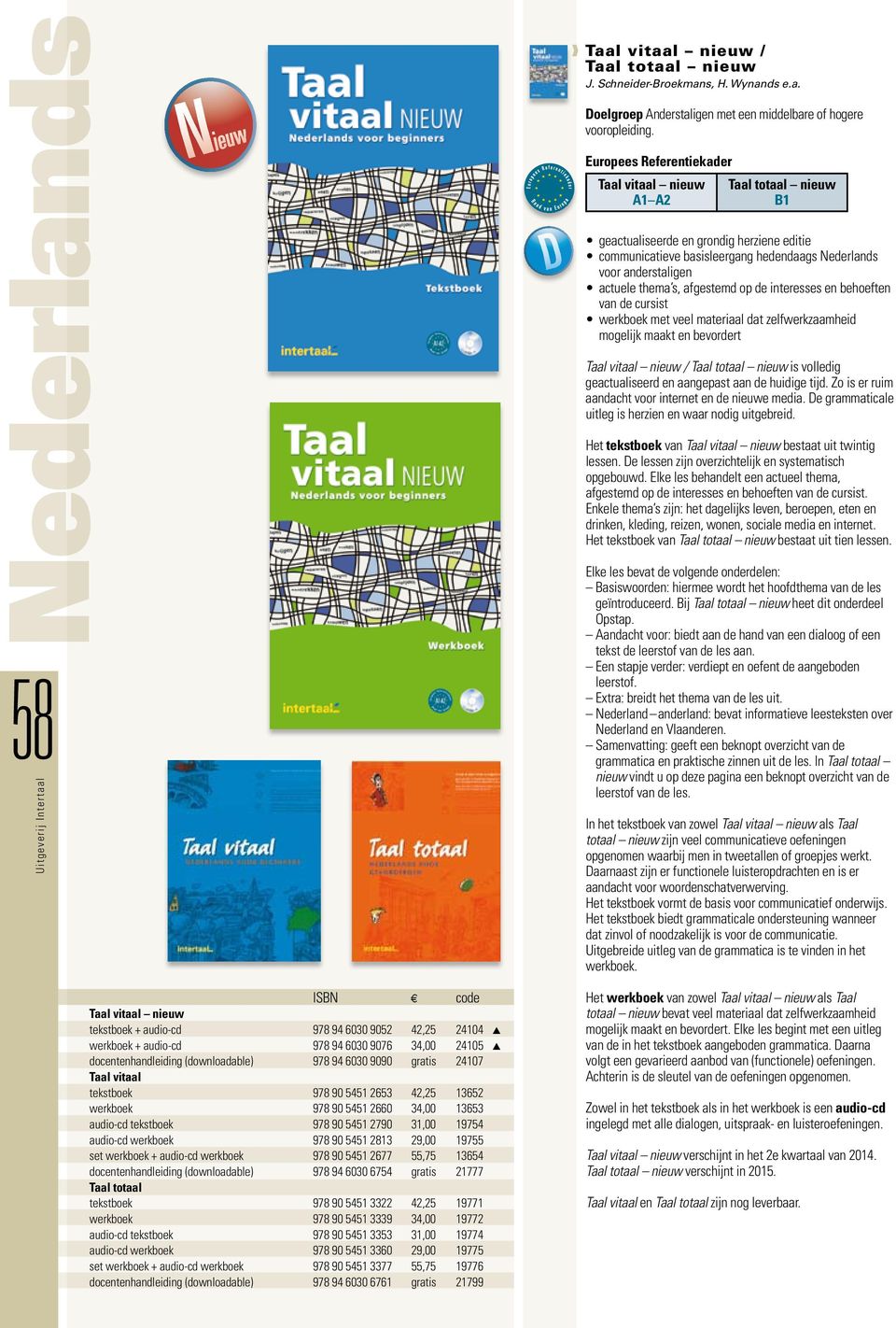 afgestemd op de interesses en behoeften van de cursist werkboek met veel materiaal dat zelfwerkzaamheid mogelijk maakt en bevordert Taal vitaal nieuw / Taal totaal nieuw is volledig geactualiseerd en