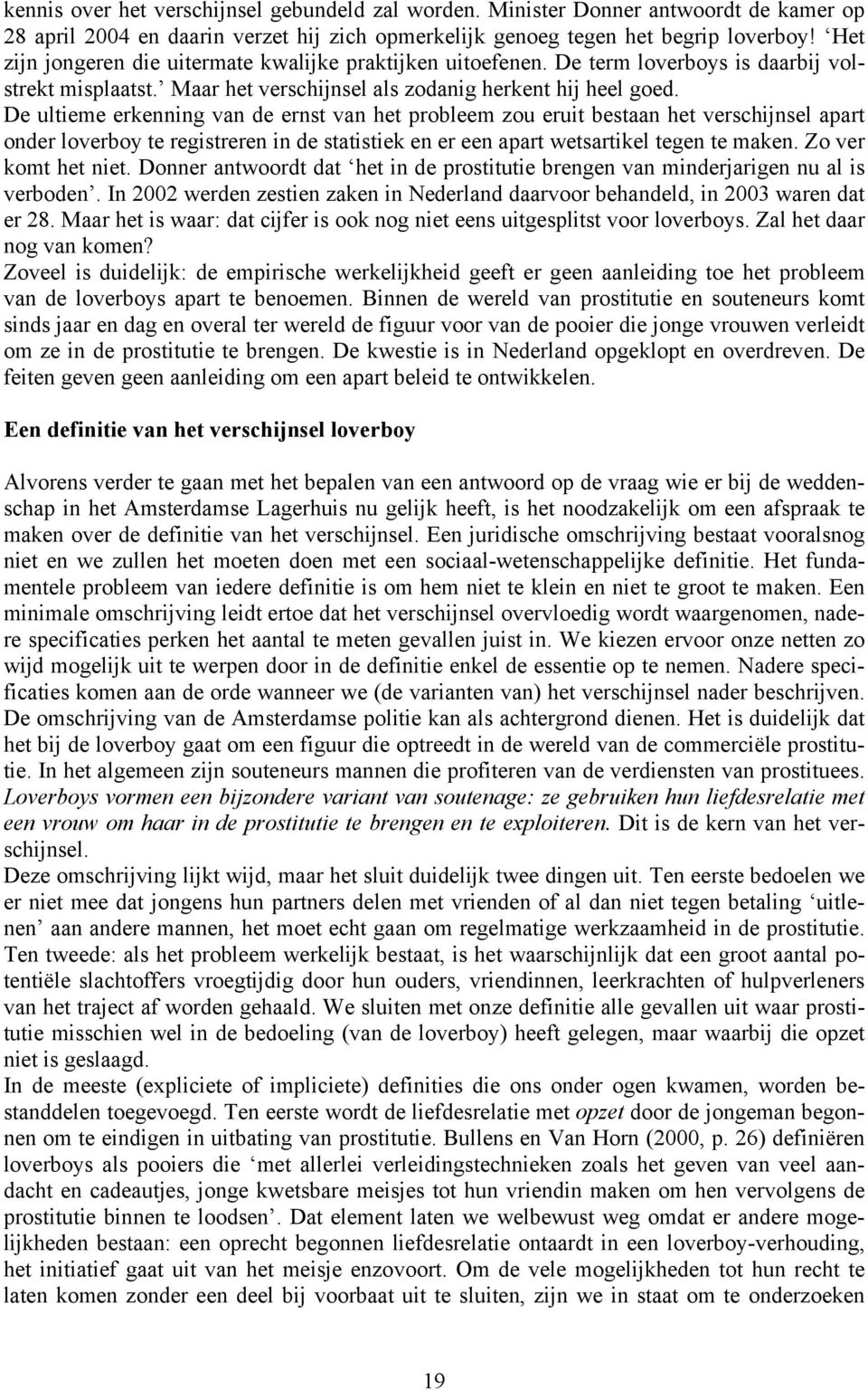 De ultieme erkenning van de ernst van het probleem zou eruit bestaan het verschijnsel apart onder loverboy te registreren in de statistiek en er een apart wetsartikel tegen te maken.