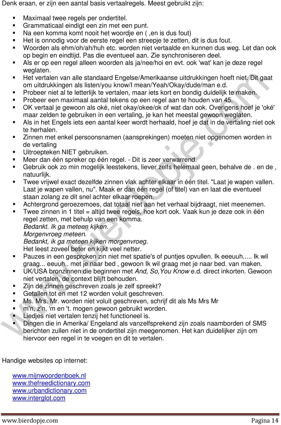 worden niet vertaalde en kunnen dus weg. Let dan ook op begin en eindtijd. Pas die eventueel aan. Zie synchroniseren deel. Als er op een regel alleen woorden als ja/nee/hoi en evt.