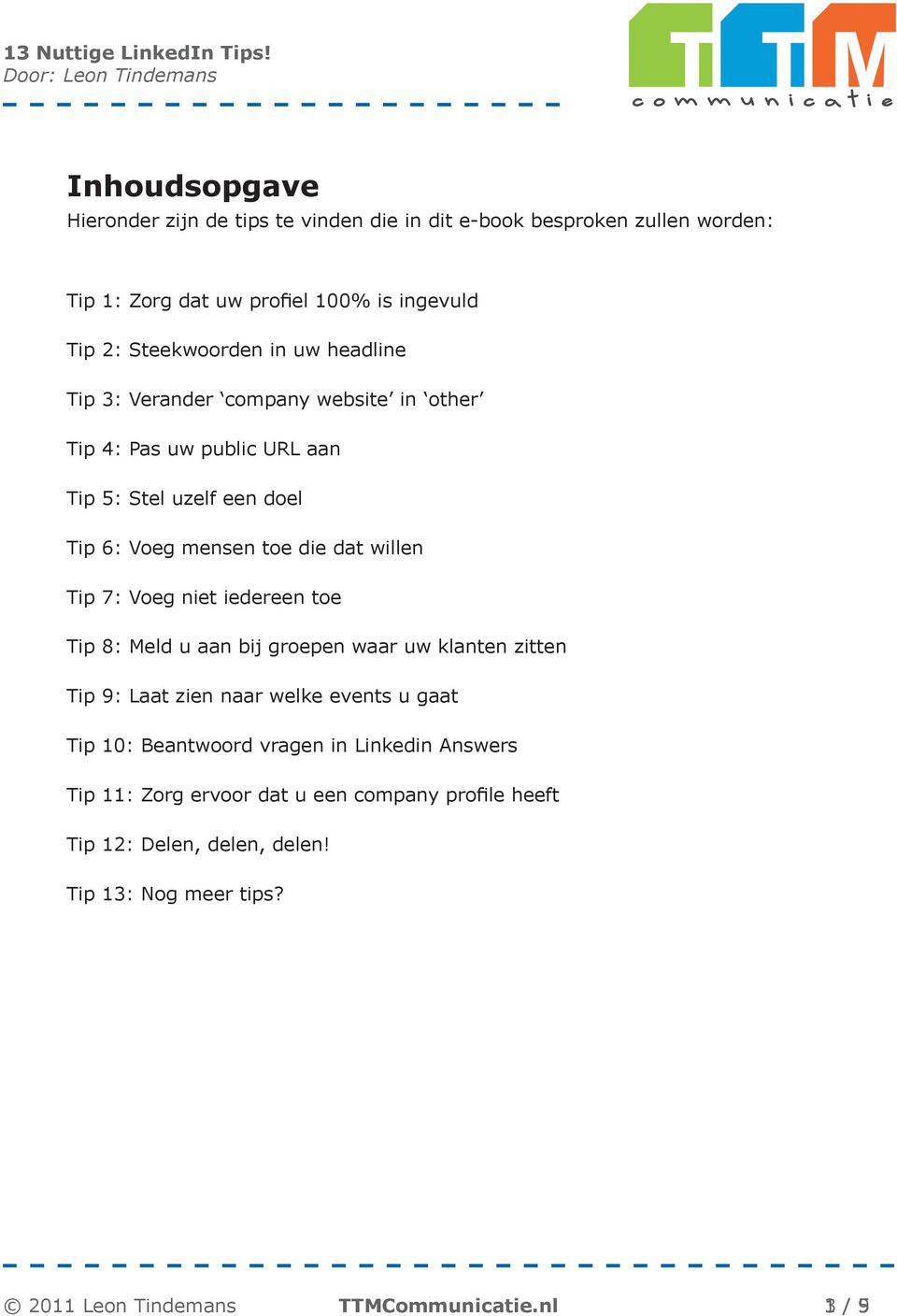 Voeg niet iedereen toe Tip 8: Meld u aan bij groepen waar uw klanten zitten Tip 9: Laat zien naar welke events u gaat Tip 10: Beantwoord vragen in Linkedin