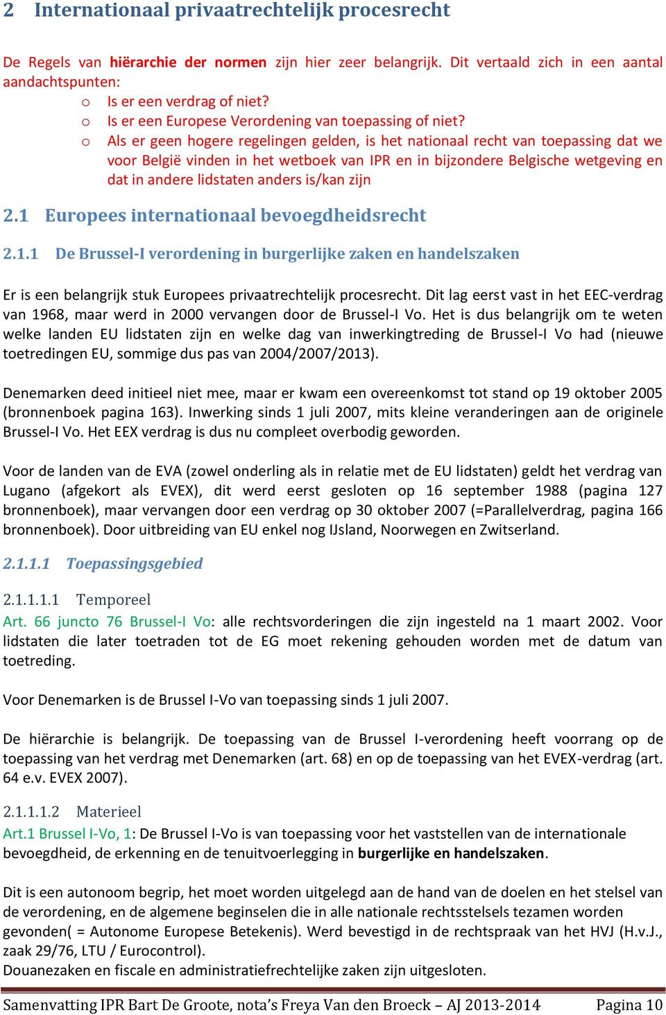 o Als er geen hogere regelingen gelden, is het nationaal recht van toepassing dat we voor België vinden in het wetboek van IPR en in bijzondere Belgische wetgeving en dat in andere lidstaten anders