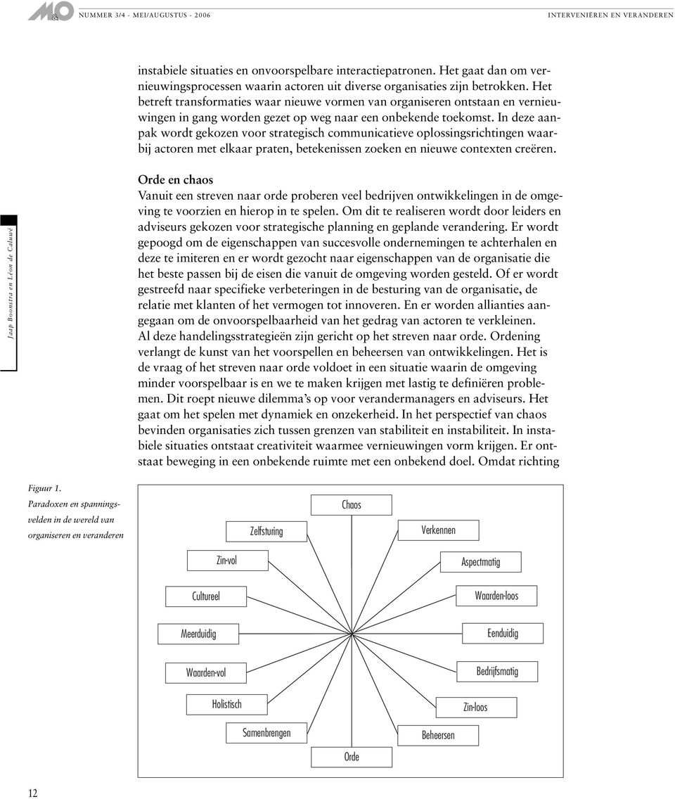 In deze aanpak wordt gekozen voor strategisch communicatieve oplossingsrichtingen waarbij actoren met elkaar praten, betekenissen zoeken en nieuwe contexten creëren.