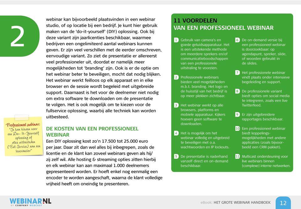 Zo ziet de presentatie er allereerst veel professioneler uit, doordat er namelijk meer mogelijkheden tot branding zijn. Ook is er de optie om het webinar beter te beveiligen, mocht dat nodig blijken.