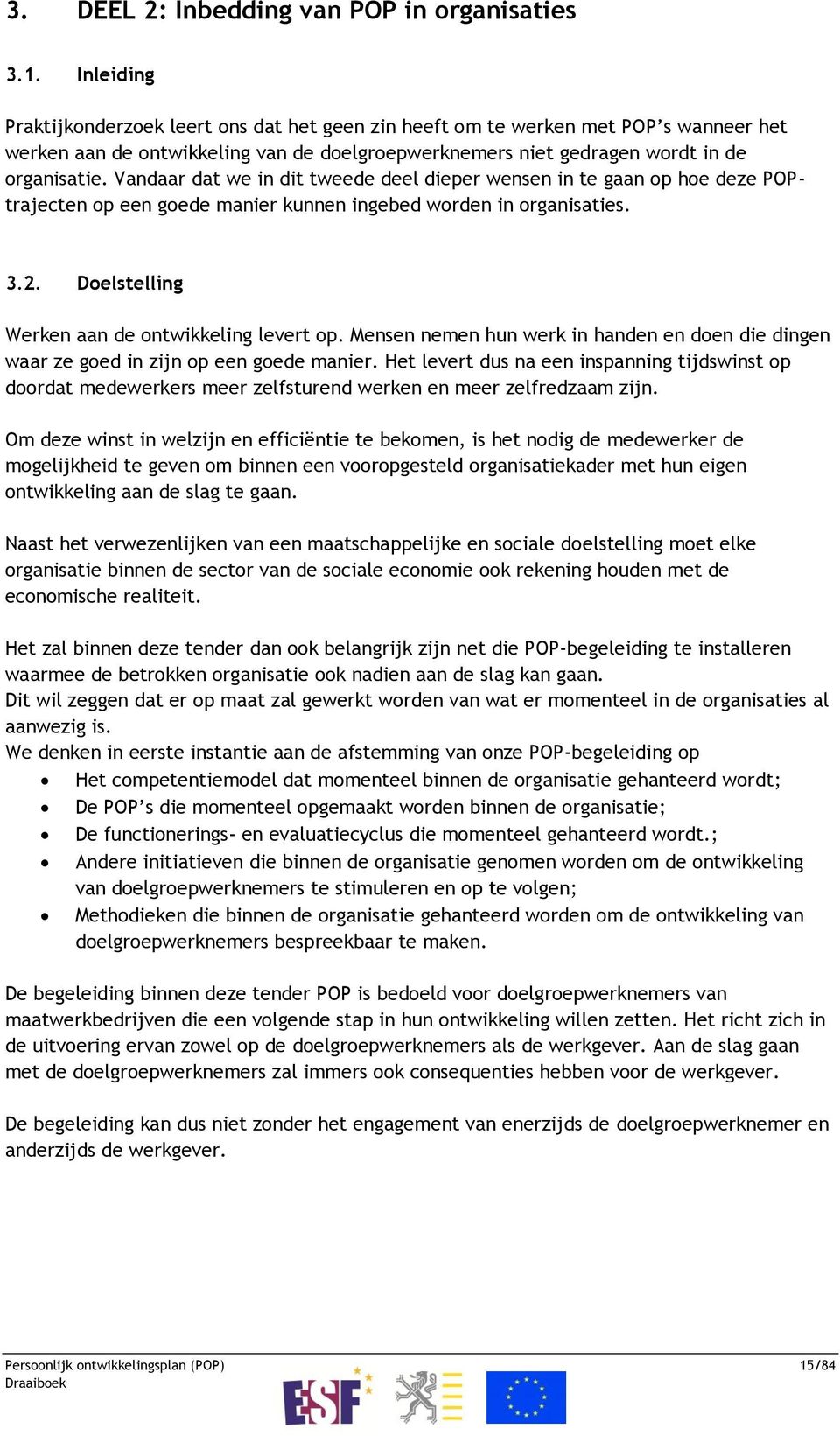 Vandaar dat we in dit tweede deel dieper wensen in te gaan op hoe deze POPtrajecten op een goede manier kunnen ingebed worden in organisaties. 3.2. Doelstelling Werken aan de ontwikkeling levert op.