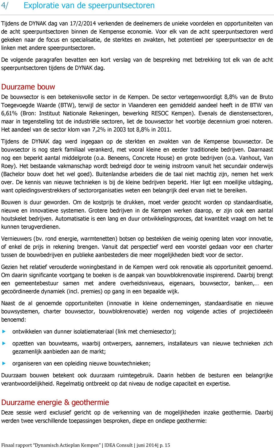 De volgende paragrafen bevatten een kort verslag van de bespreking met betrekking tot elk van de acht speerpuntsectoren tijdens de DYNAK dag.