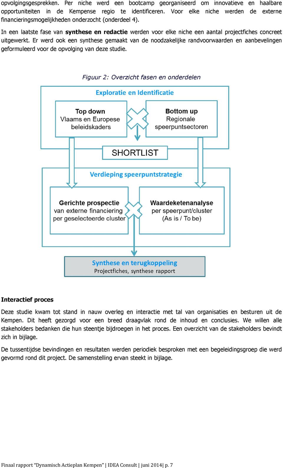 Er werd ook een synthese gemaakt van de noodzakelijke randvoorwaarden en aanbevelingen geformuleerd voor de opvolging van deze studie.